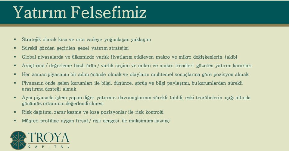 sonuçlarına göre pozisyon almak Piyasanın önde gelen kurumları ile bilgi, düşünce, görüş ve bilgi paylaşımı, bu kurumlardan sürekli araştırma desteği almak Aynı piyasada işlem yapan diğer yatırımcı