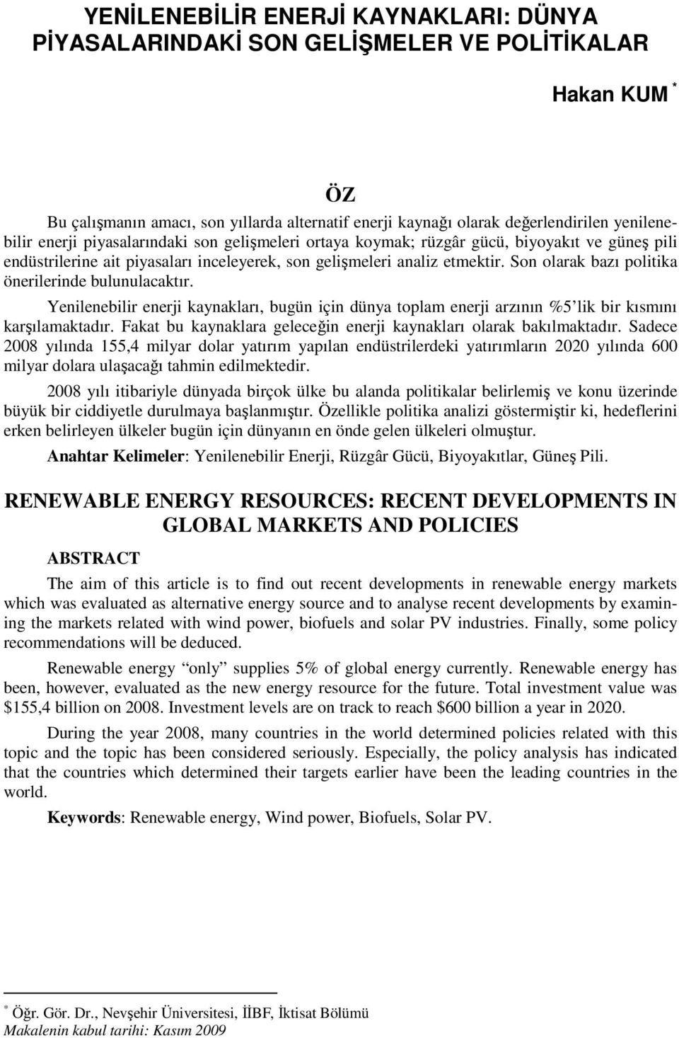 Son olarak bazı politika önerilerinde bulunulacaktır. Yenilenebilir enerji kaynakları, bugün için dünya toplam enerji arzının %5 lik bir kısmını karşılamaktadır.