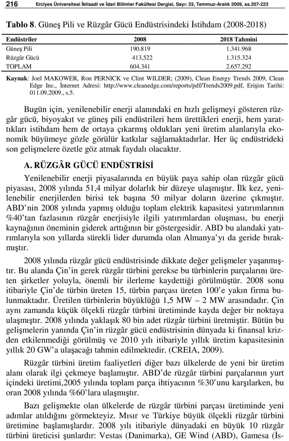 292 Kaynak: Joel MAKOWER, Ron PERNICK ve Clint WILDER; (2009), Clean Energy Trends 2009, Clean Edge Inc., İnternet Adresi: http://www.cleanedge.com/reports/pdf/trends2009.pdf, Erişim Tarihi: 011.09.2009., s.