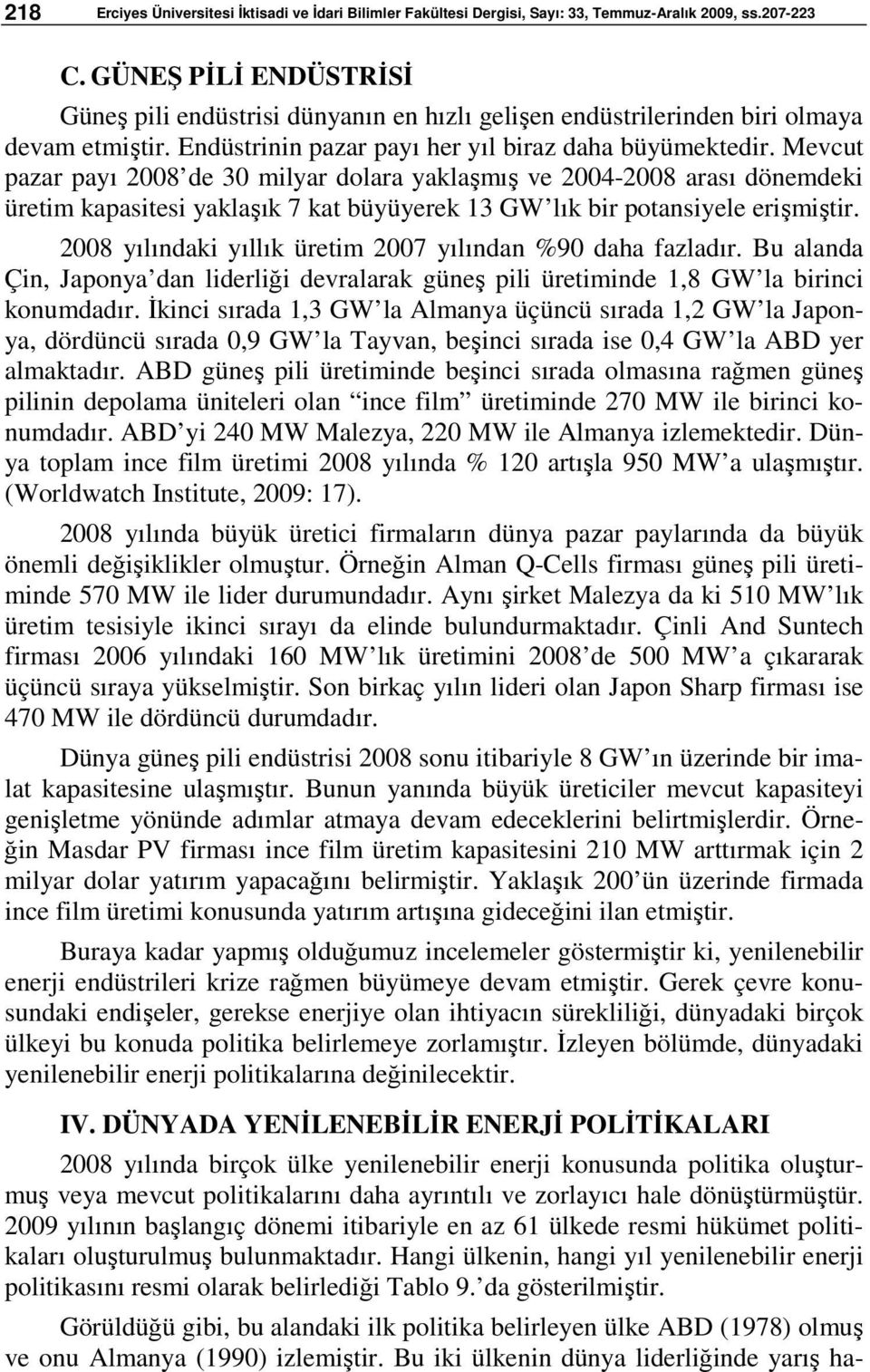 Mevcut pazar payı 2008 de 30 milyar dolara yaklaşmış ve 2004-2008 arası dönemdeki üretim kapasitesi yaklaşık 7 kat büyüyerek 13 GW lık bir potansiyele erişmiştir.