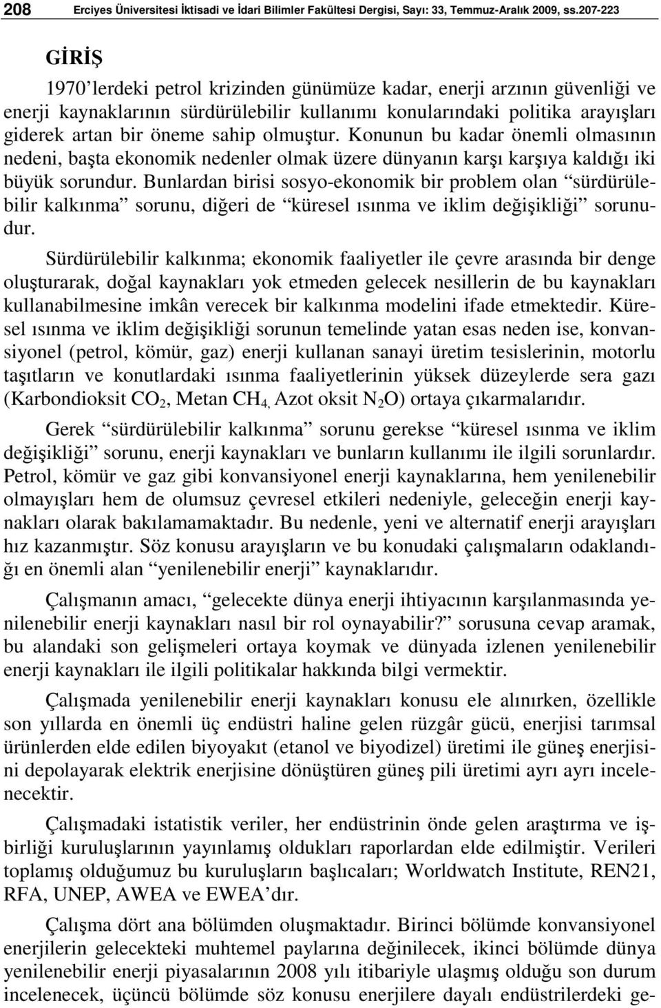 olmuştur. Konunun bu kadar önemli olmasının nedeni, başta ekonomik nedenler olmak üzere dünyanın karşı karşıya kaldığı iki büyük sorundur.