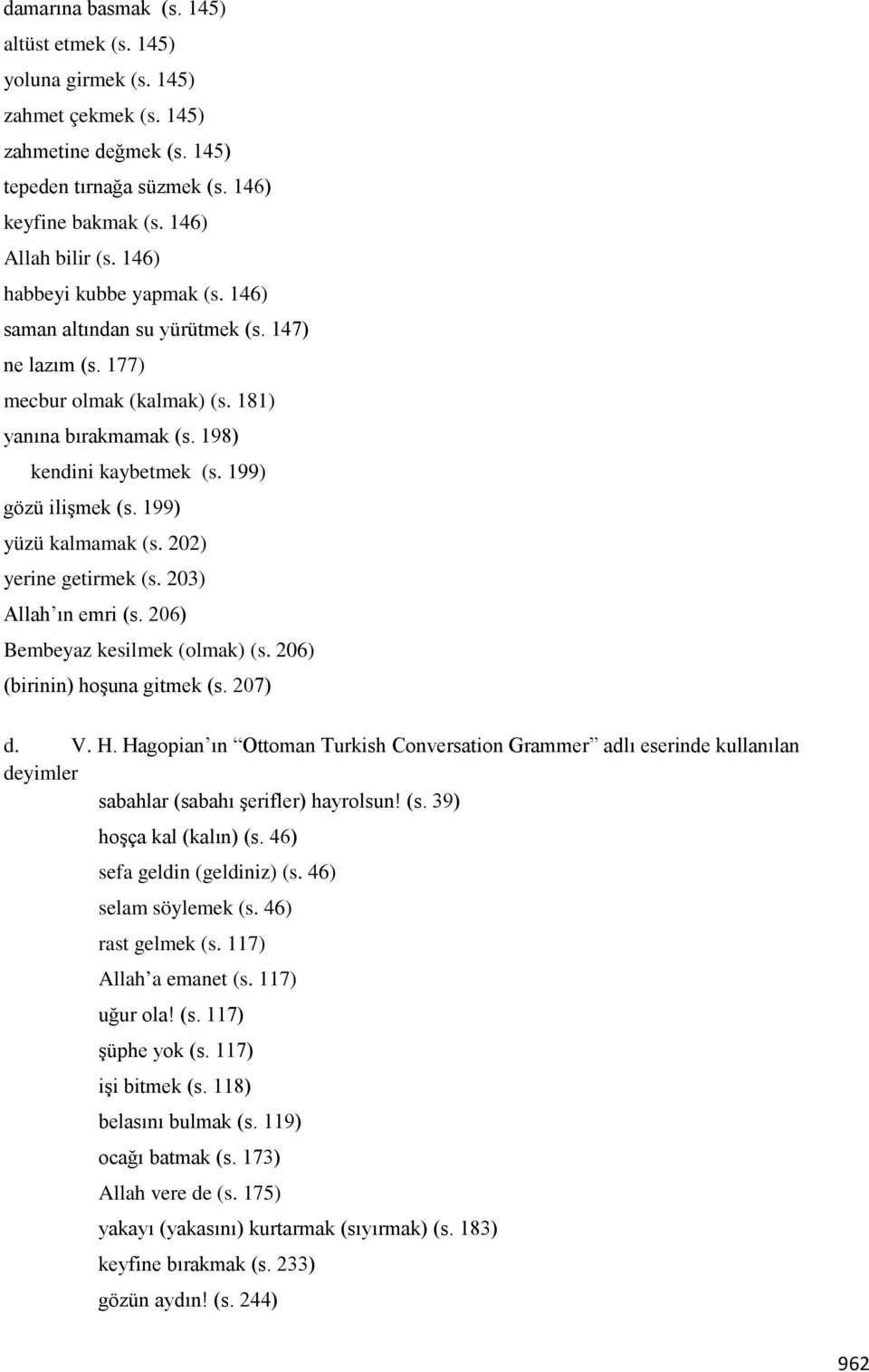 199) yüzü kalmamak (s. 202) yerine getirmek (s. 203) Allah ın emri (s. 206) Bembeyaz kesilmek (olmak) (s. 206) (birinin) hoşuna gitmek (s. 207) d. V. H.