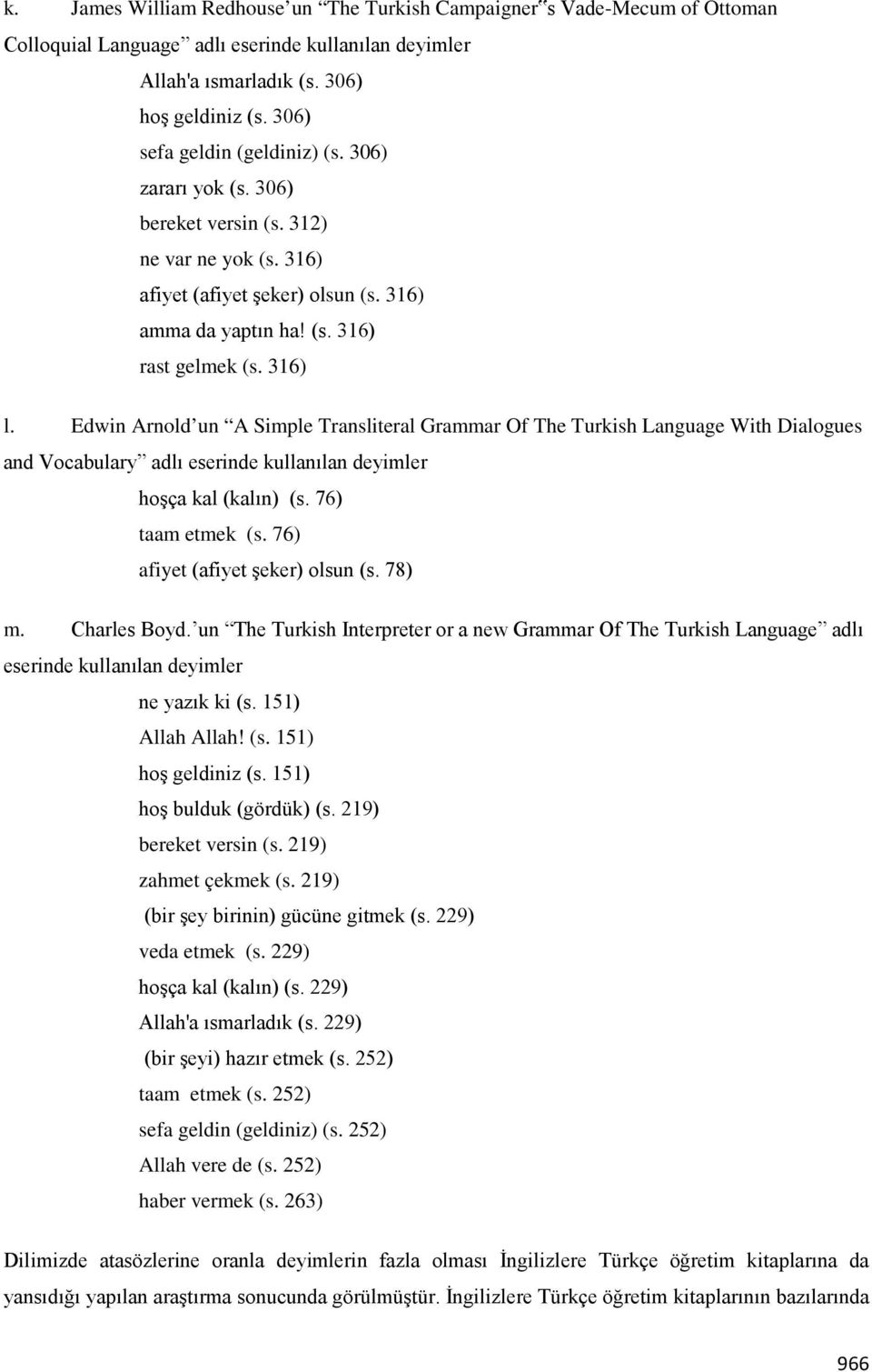 Edwin Arnold un A Simple Transliteral Grammar Of The Turkish Language With Dialogues and Vocabulary adlı eserinde kullanılan deyimler hoşça kal (kalın) (s. 76) taam etmek (s.