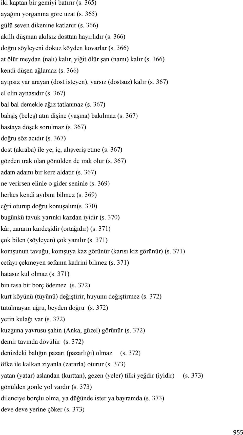 366) ayıpsız yar arayan (dost isteyen), yarsız (dostsuz) kalır (s. 367) el elin aynasıdır (s. 367) bal bal demekle ağız tatlanmaz (s. 367) bahşiş (beleş) atın dişine (yaşına) bakılmaz (s.