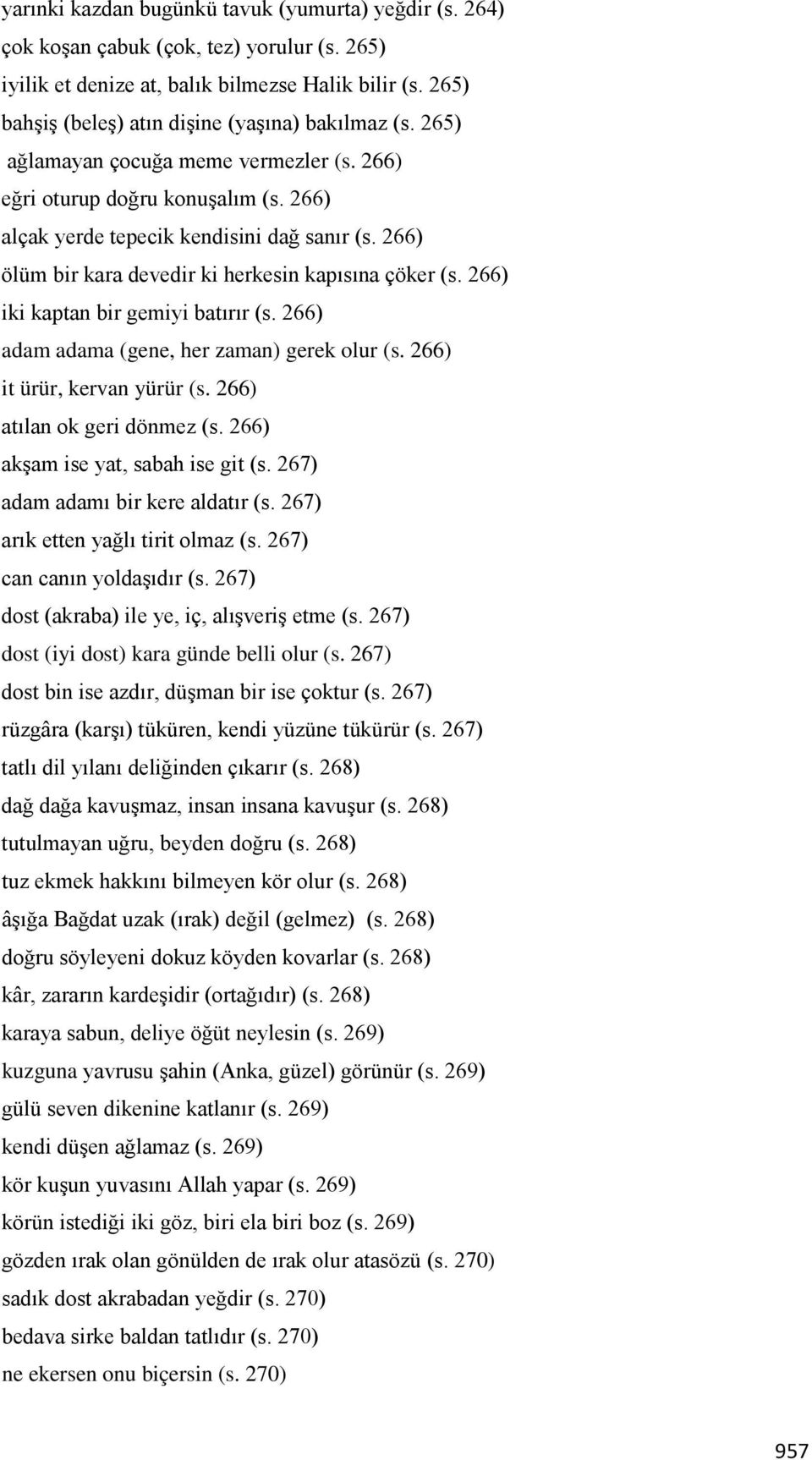 266) ölüm bir kara devedir ki herkesin kapısına çöker (s. 266) iki kaptan bir gemiyi batırır (s. 266) adam adama (gene, her zaman) gerek olur (s. 266) it ürür, kervan yürür (s.