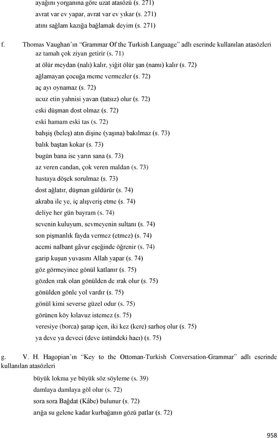 72) ağlamayan çocuğa meme vermezler (s. 72) aç ayı oynamaz (s. 72) ucuz etin yahnisi yavan (tatsız) olur (s. 72) eski düşman dost olmaz (s. 72) eski hamam eski tas (s.