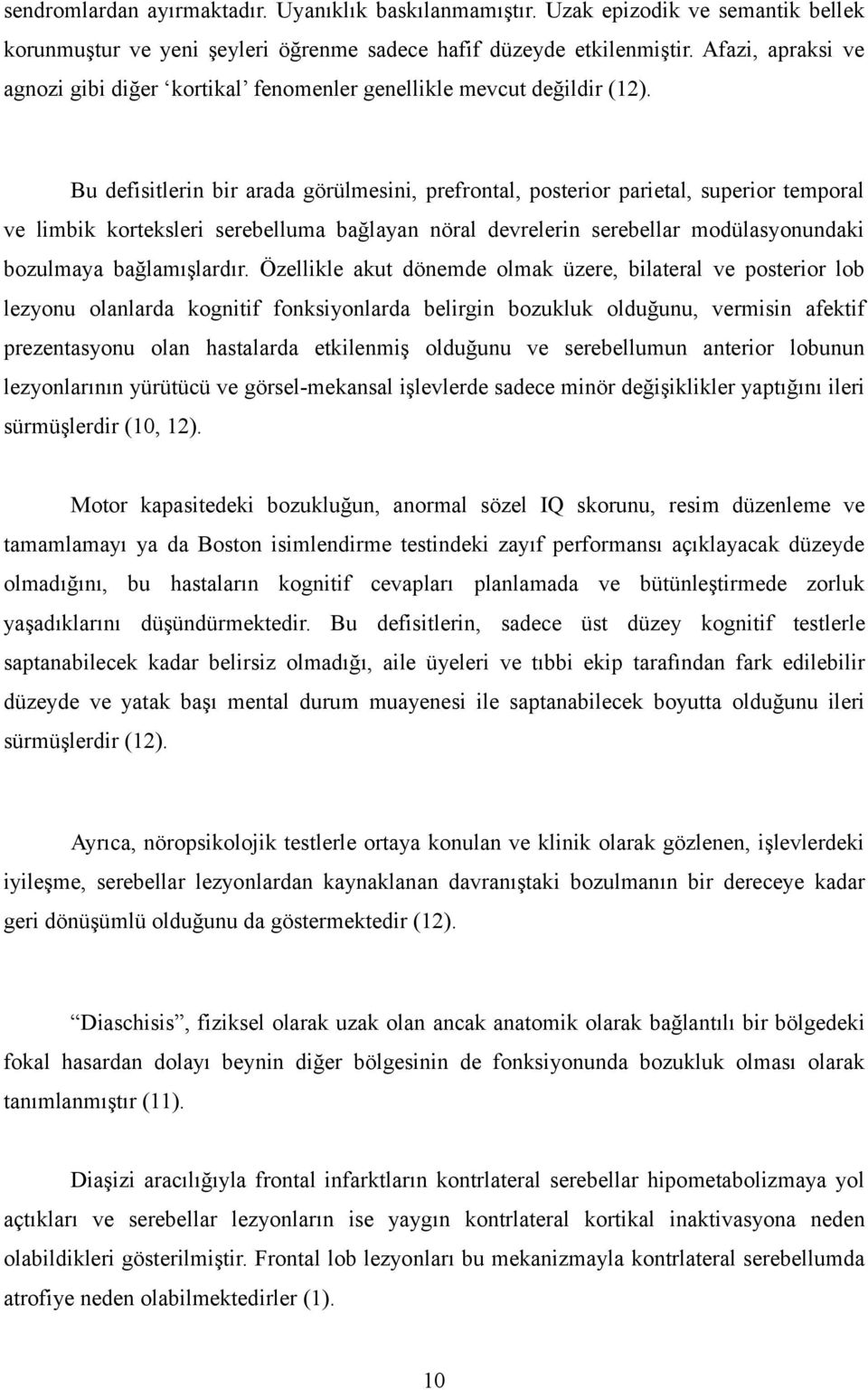 Bu defisitlerin bir arada görülmesini, prefrontal, posterior parietal, superior temporal ve limbik korteksleri serebelluma bağlayan nöral devrelerin serebellar modülasyonundaki bozulmaya