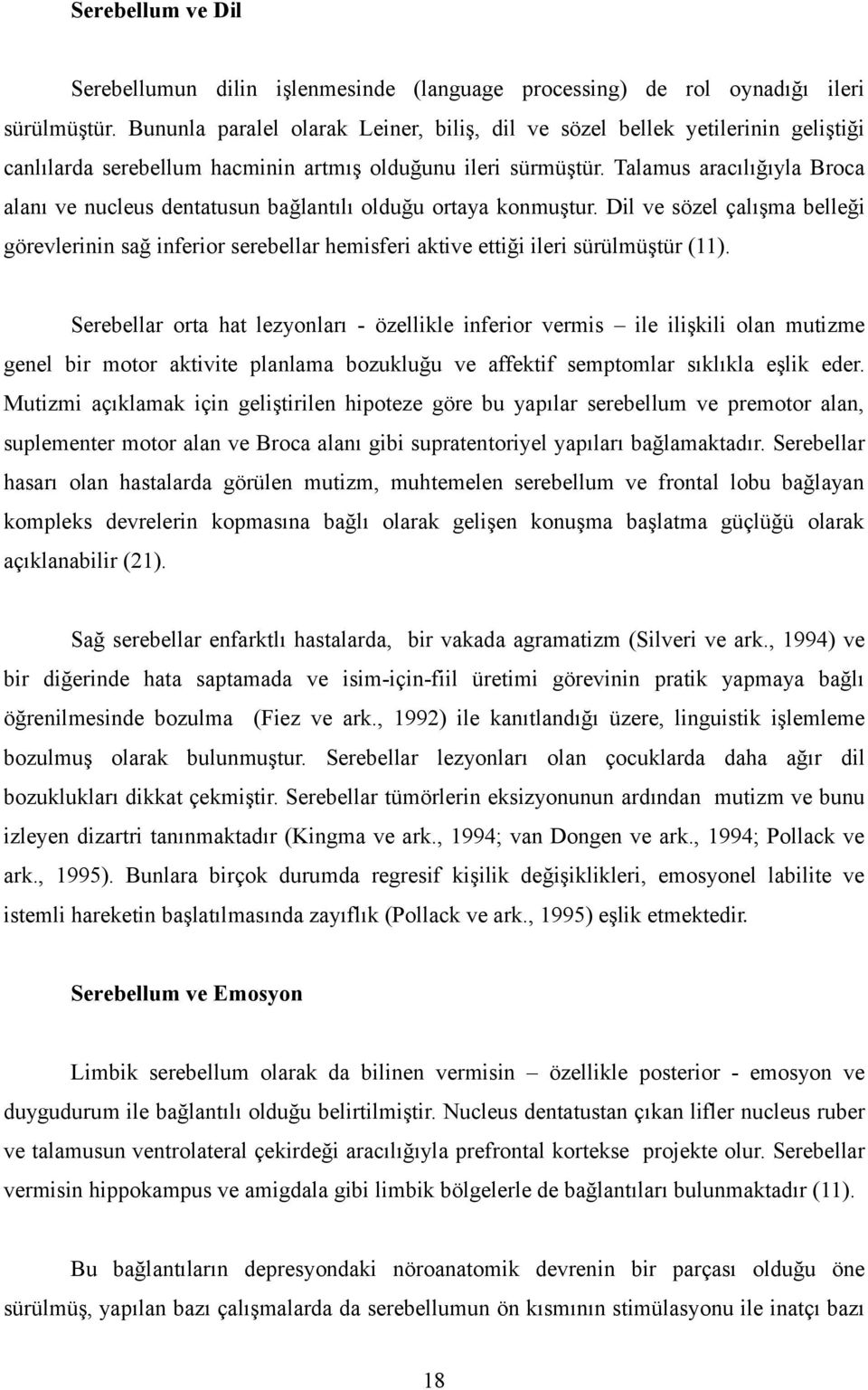 Talamus aracılığıyla Broca alanı ve nucleus dentatusun bağlantılı olduğu ortaya konmuştur.