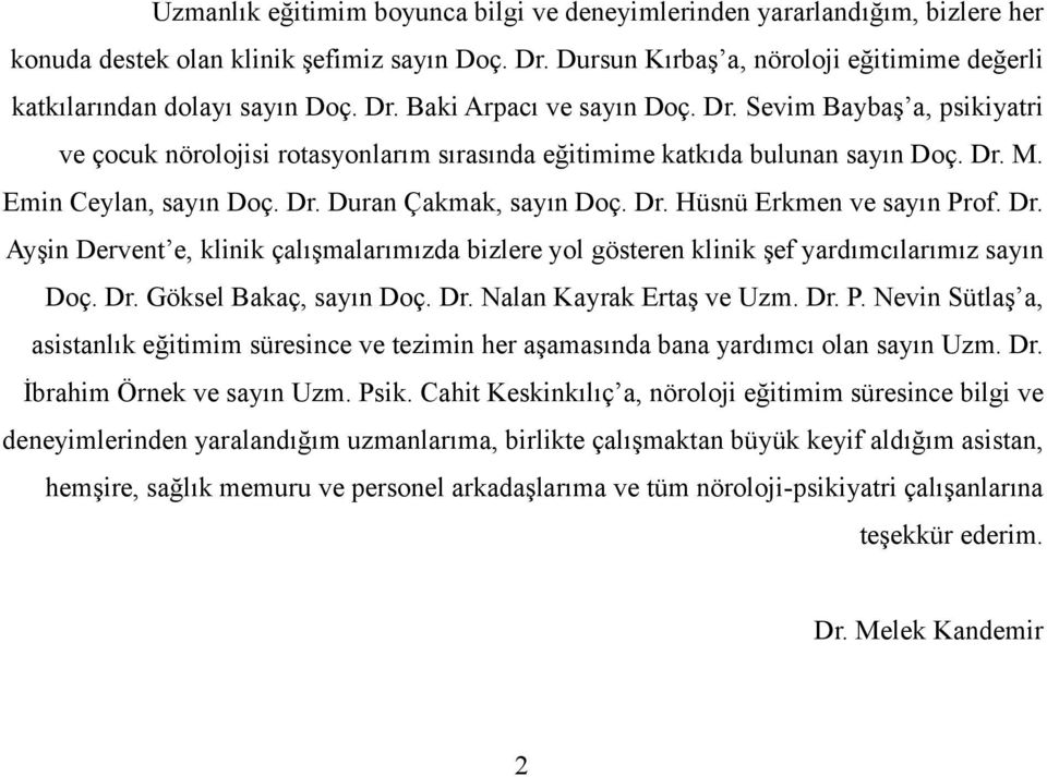 Dr. M. Emin Ceylan, sayın Doç. Dr. Duran Çakmak, sayın Doç. Dr. Hüsnü Erkmen ve sayın Prof. Dr. Ayşin Dervent e, klinik çalışmalarımızda bizlere yol gösteren klinik şef yardımcılarımız sayın Doç. Dr. Göksel Bakaç, sayın Doç.