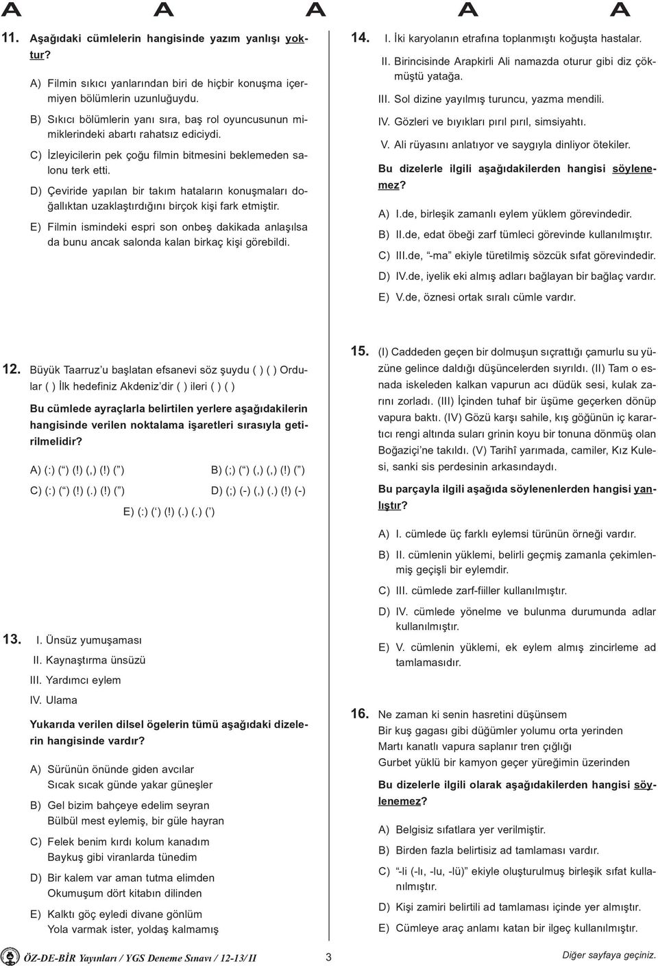 D) Çeviride yapýlan bir takým hatalarýn konuþmalarý doðallýktan uzaklaþtýrdýðýný birçok kiþi fark etmiþtir.