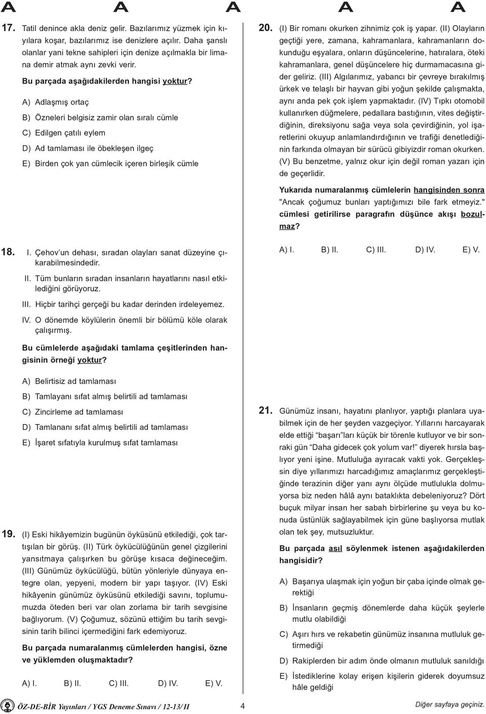 A) Adlaþmýþ ortaç B) Özneleri belgisiz zamir olan sýralý cümle C) Edilgen çatýlý eylem D) Ad tamlamasý ile öbekleþen ilgeç E) Birden çok yan cümlecik içeren birleþik cümle 20.