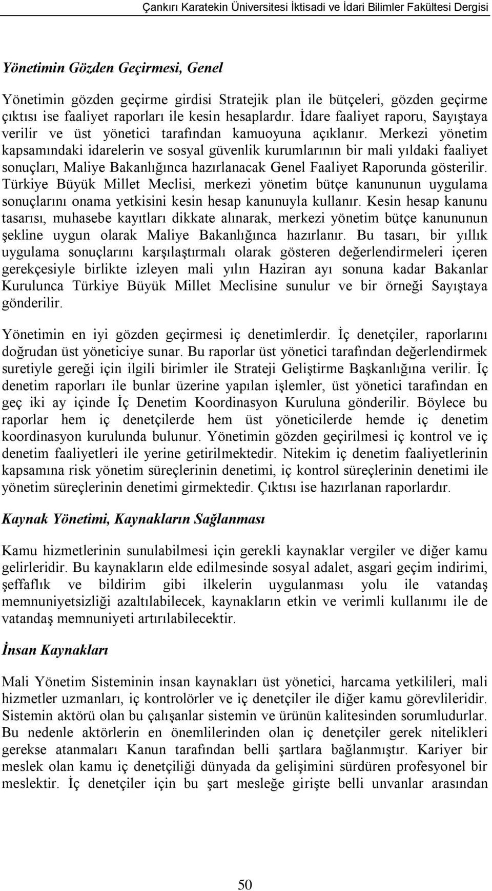 Merkezi yönetim kapsamındaki idarelerin ve sosyal güvenlik kurumlarının bir mali yıldaki faaliyet sonuçları, Maliye Bakanlığınca hazırlanacak Genel Faaliyet Raporunda gösterilir.