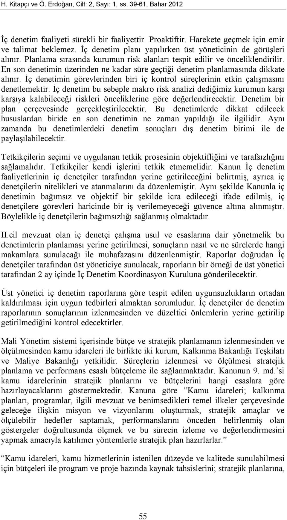 En son denetimin üzerinden ne kadar süre geçtiği denetim planlamasında dikkate alınır. İç denetimin görevlerinden biri iç kontrol süreçlerinin etkin çalışmasını denetlemektir.