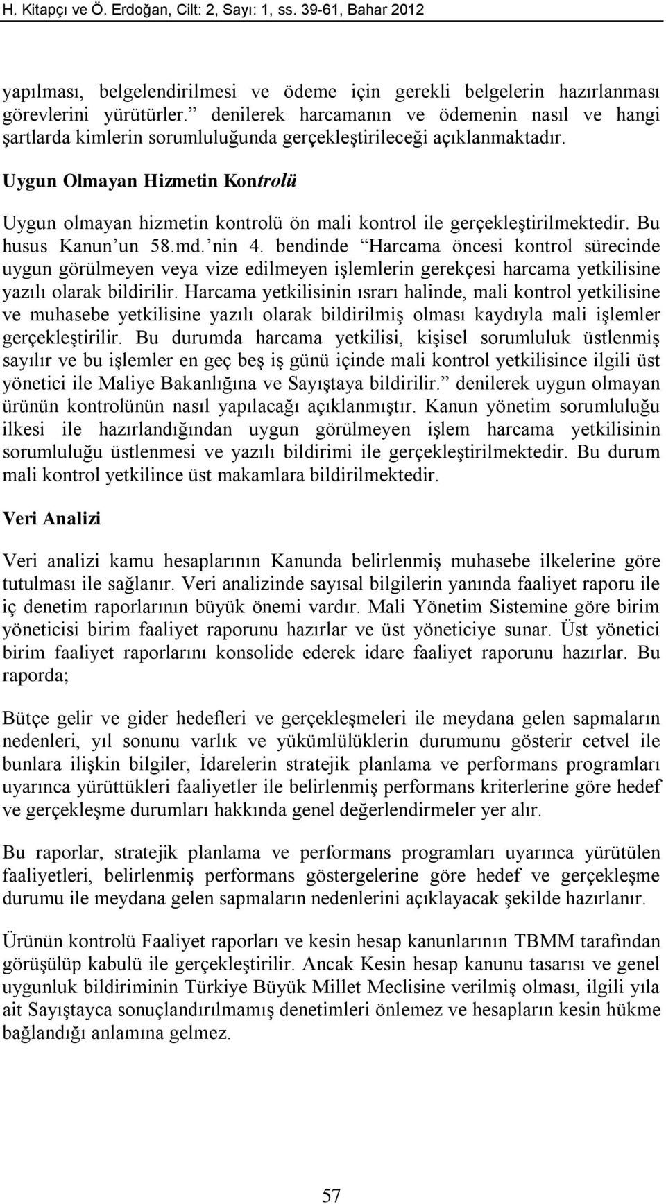 Uygun Olmayan Hizmetin Kontrolü Uygun olmayan hizmetin kontrolü ön mali kontrol ile gerçekleştirilmektedir. Bu husus Kanun un 58.md. nin 4.