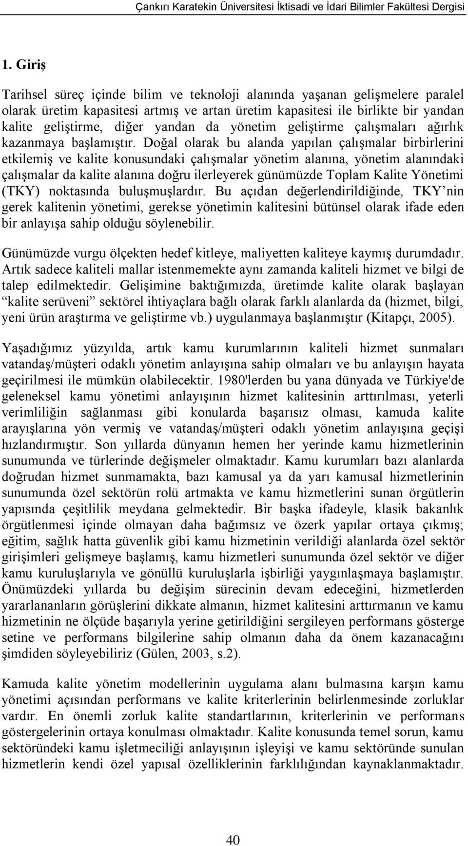 Doğal olarak bu alanda yapılan çalışmalar birbirlerini etkilemiş ve kalite konusundaki çalışmalar yönetim alanına, yönetim alanındaki çalışmalar da kalite alanına doğru ilerleyerek günümüzde Toplam