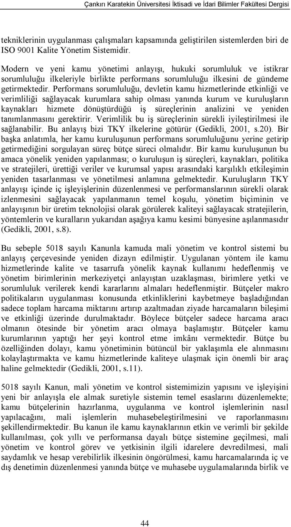 Performans sorumluluğu, devletin kamu hizmetlerinde etkinliği ve verimliliği sağlayacak kurumlara sahip olması yanında kurum ve kuruluşların kaynakları hizmete dönüştürdüğü iş süreçlerinin analizini