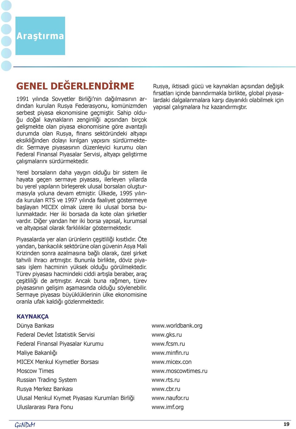 sürdürmektedir. Sermaye piyasasının düzenleyici kurumu olan Federal Finansal Piyasalar Servisi, altyapı geliştirme çalışmalarını sürdürmektedir.