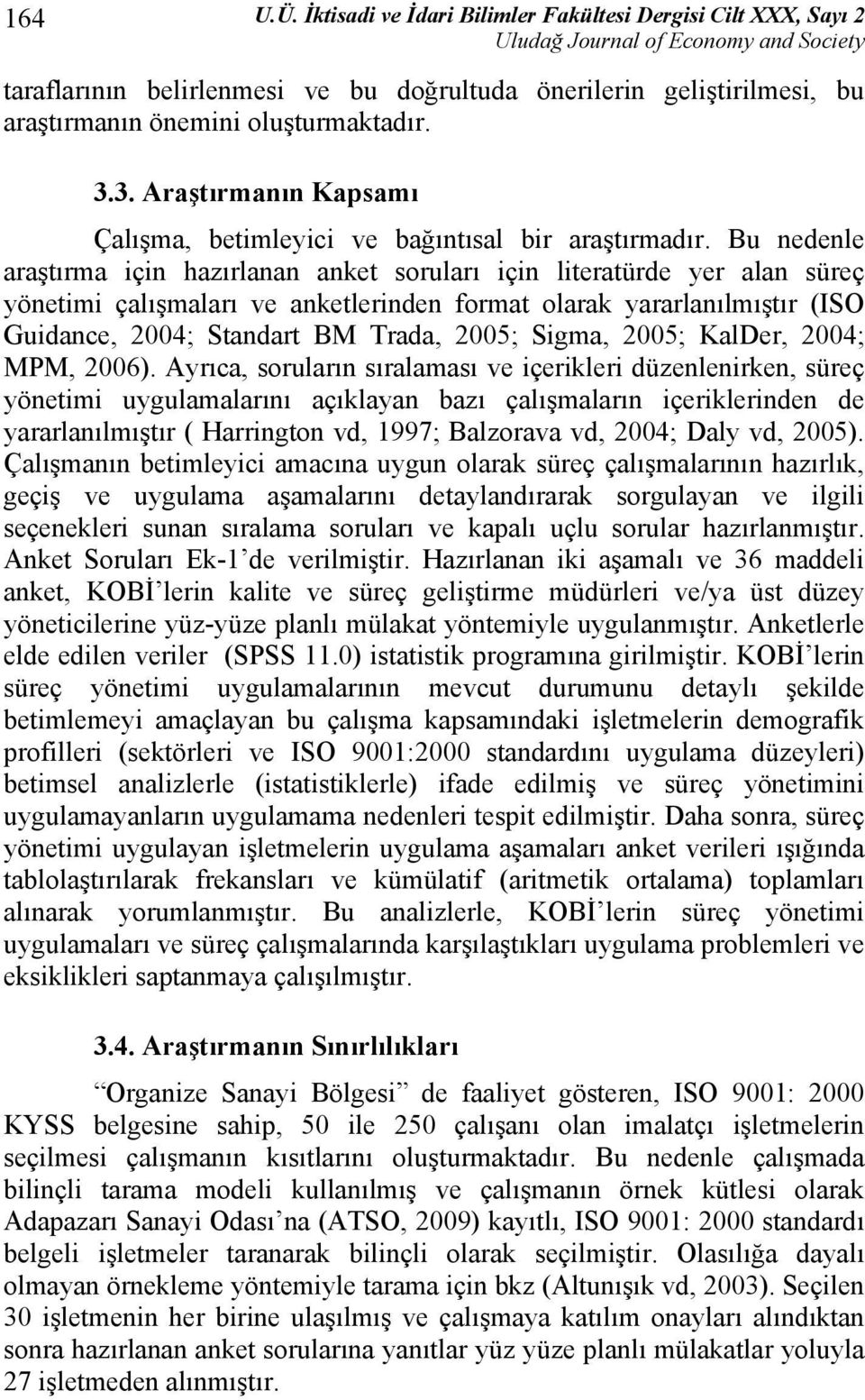 Bu nedenle araştırma için hazırlanan anket soruları için literatürde yer alan süreç yönetimi çalışmaları ve anketlerinden format olarak yararlanılmıştır (ISO Guidance, 004; Standart BM Trada, 005;