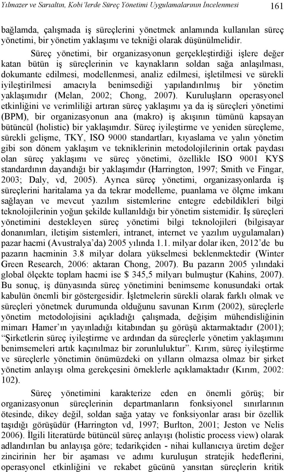 Süreç yönetimi, bir organizasyonun gerçekleştirdiği işlere değer katan bütün iş süreçlerinin ve kaynakların soldan sağa anlaşılması, dokumante edilmesi, modellenmesi, analiz edilmesi, işletilmesi ve