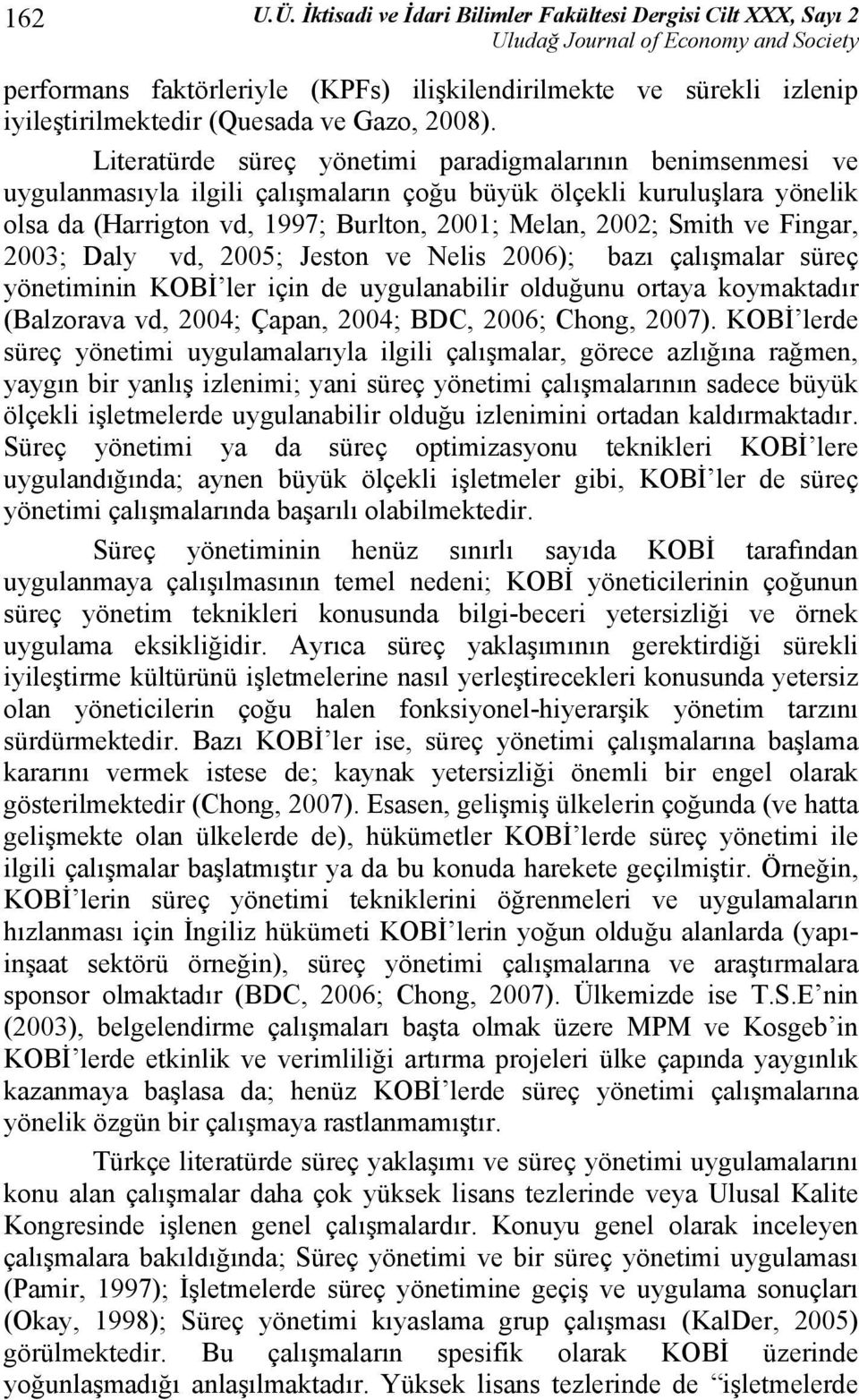 Fingar, 00; Daly vd, 005; Jeston ve Nelis 006); bazı çalışmalar süreç yönetiminin KOBİ ler için de uygulanabilir olduğunu ortaya koymaktadır (Balzorava vd, 004; Çapan, 004; BDC, 006; Chong, 007).