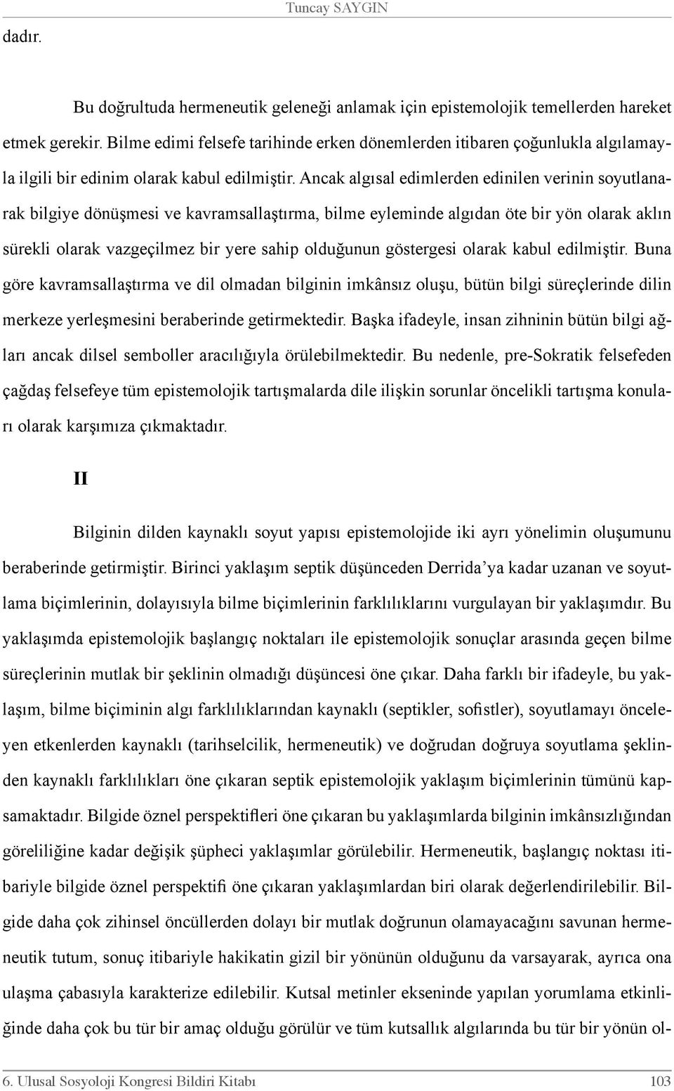 Ancak algısal edimlerden edinilen verinin soyutlanarak bilgiye dönüşmesi ve kavramsallaştırma, bilme eyleminde algıdan öte bir yön olarak aklın sürekli olarak vazgeçilmez bir yere sahip olduğunun