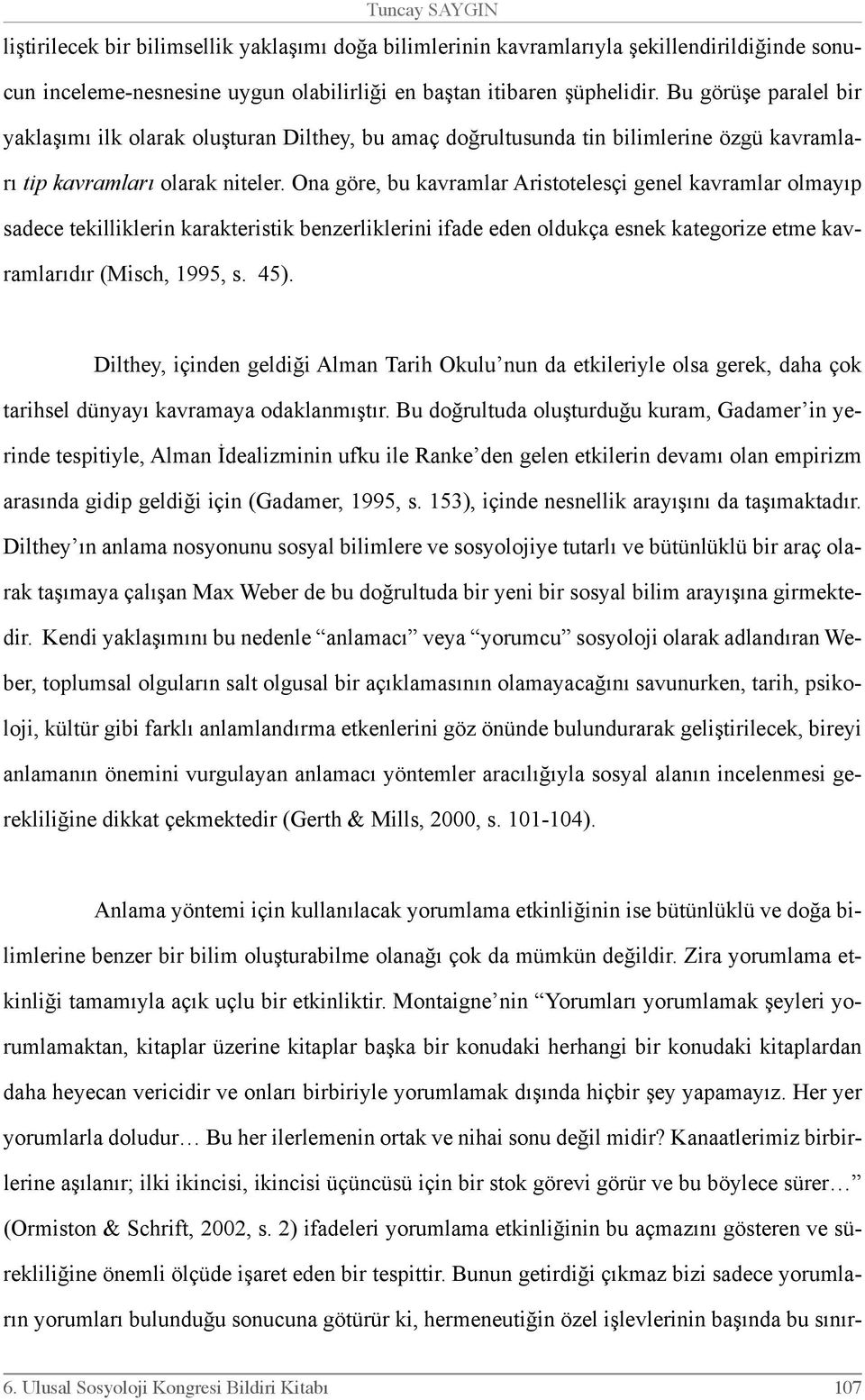 Ona göre, bu kavramlar Aristotelesçi genel kavramlar olmayıp sadece tekilliklerin karakteristik benzerliklerini ifade eden oldukça esnek kategorize etme kavramlarıdır (Misch, 1995, s. 45).