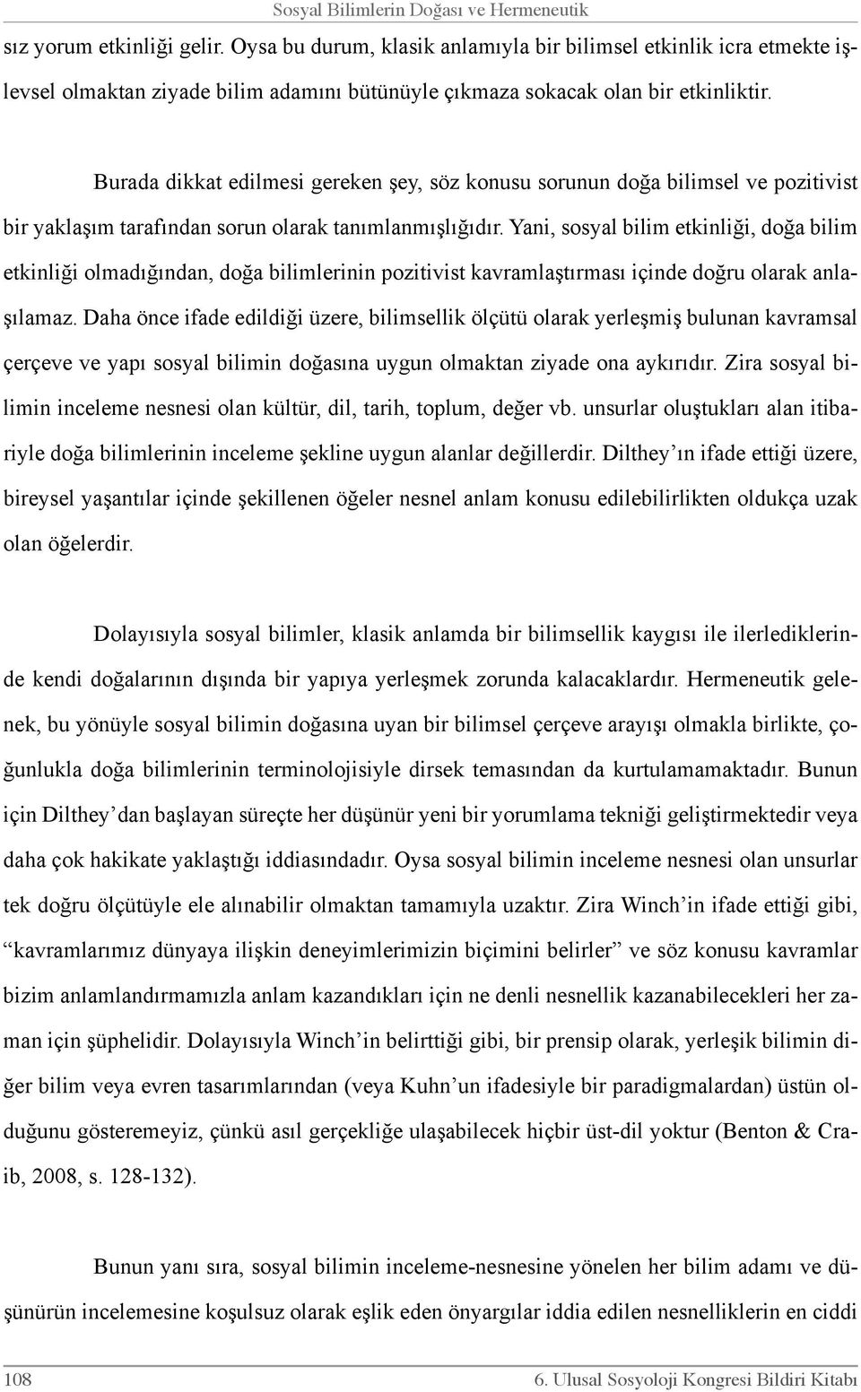 Burada dikkat edilmesi gereken şey, söz konusu sorunun doğa bilimsel ve pozitivist bir yaklaşım tarafından sorun olarak tanımlanmışlığıdır.