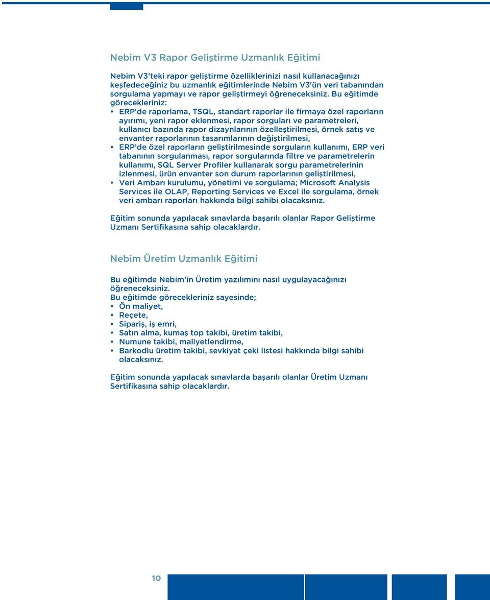 Bu eğitimde görecekleriniz: ERP de raporlama, TSQL, standart raporlar ile firmaya özel raporların ayırımı, yeni rapor eklenmesi, rapor sorguları ve parametreleri, kullanıcı bazında rapor