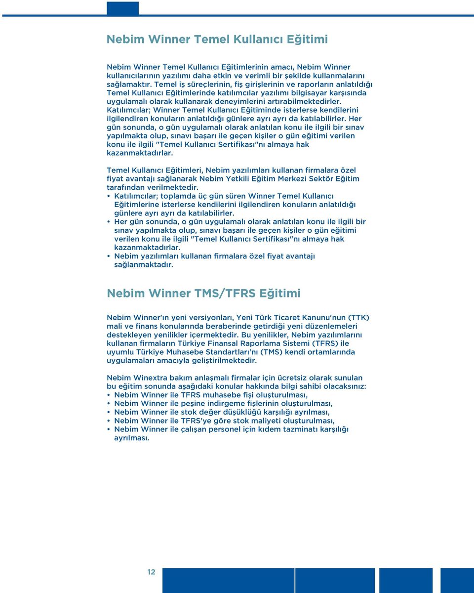 artırabilmektedirler. Katılımcılar; Winner Temel Kullanıcı Eğitiminde isterlerse kendilerini ilgilendiren konuların anlatıldığı günlere ayrı ayrı da katılabilirler.