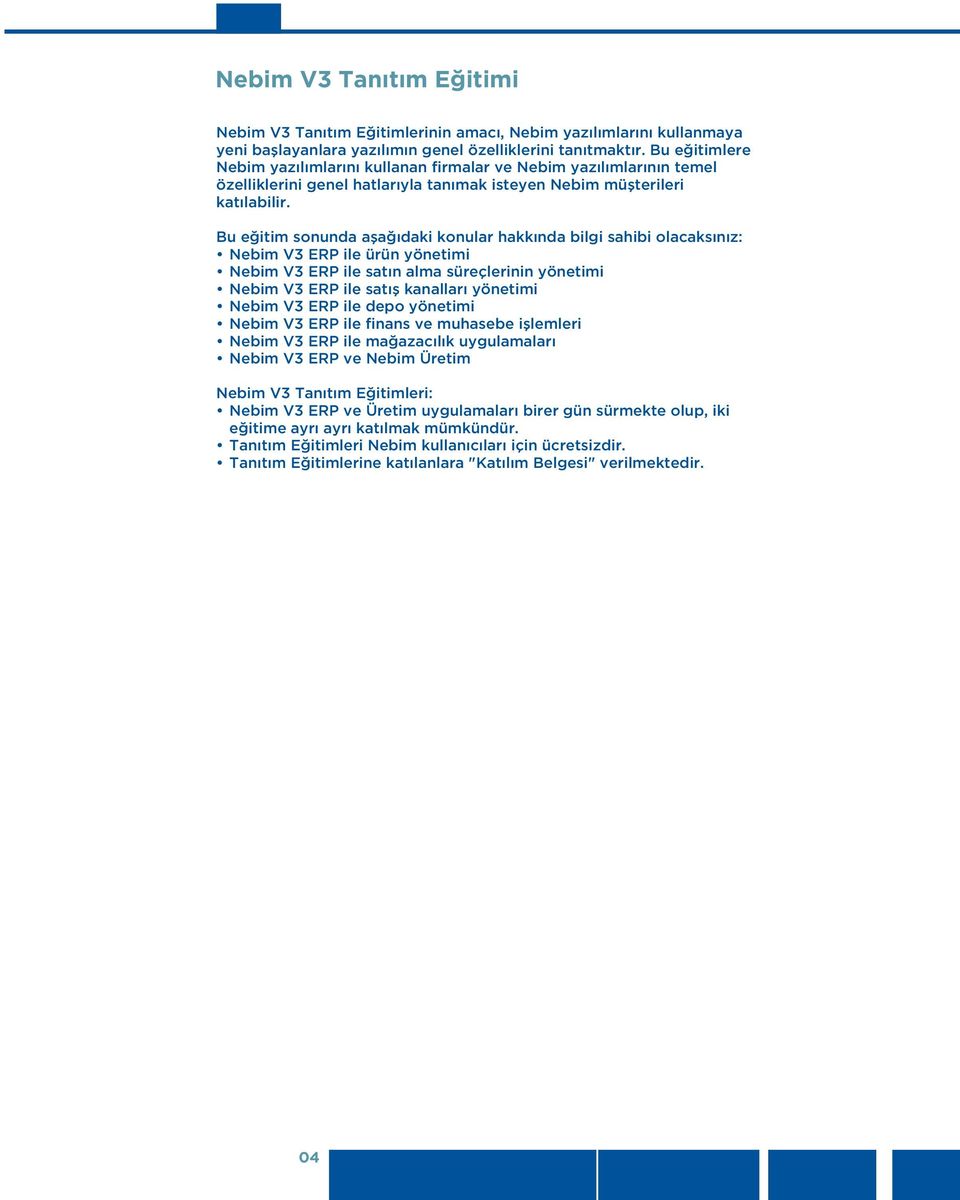 Bu eğitim sonunda aşağıdaki konular hakkında bilgi sahibi olacaksınız: Nebim V3 ERP ile ürün yönetimi Nebim V3 ERP ile satın alma süreçlerinin yönetimi Nebim V3 ERP ile satış kanalları yönetimi Nebim