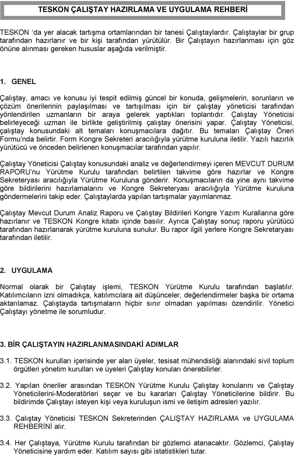 GENEL Çalıştay, amacı ve konusu iyi tespit edilmiş güncel bir konuda, gelişmelerin, sorunların ve çözüm önerilerinin paylaşılması ve tartışılması için bir çalıştay yöneticisi tarafından yönlendirilen