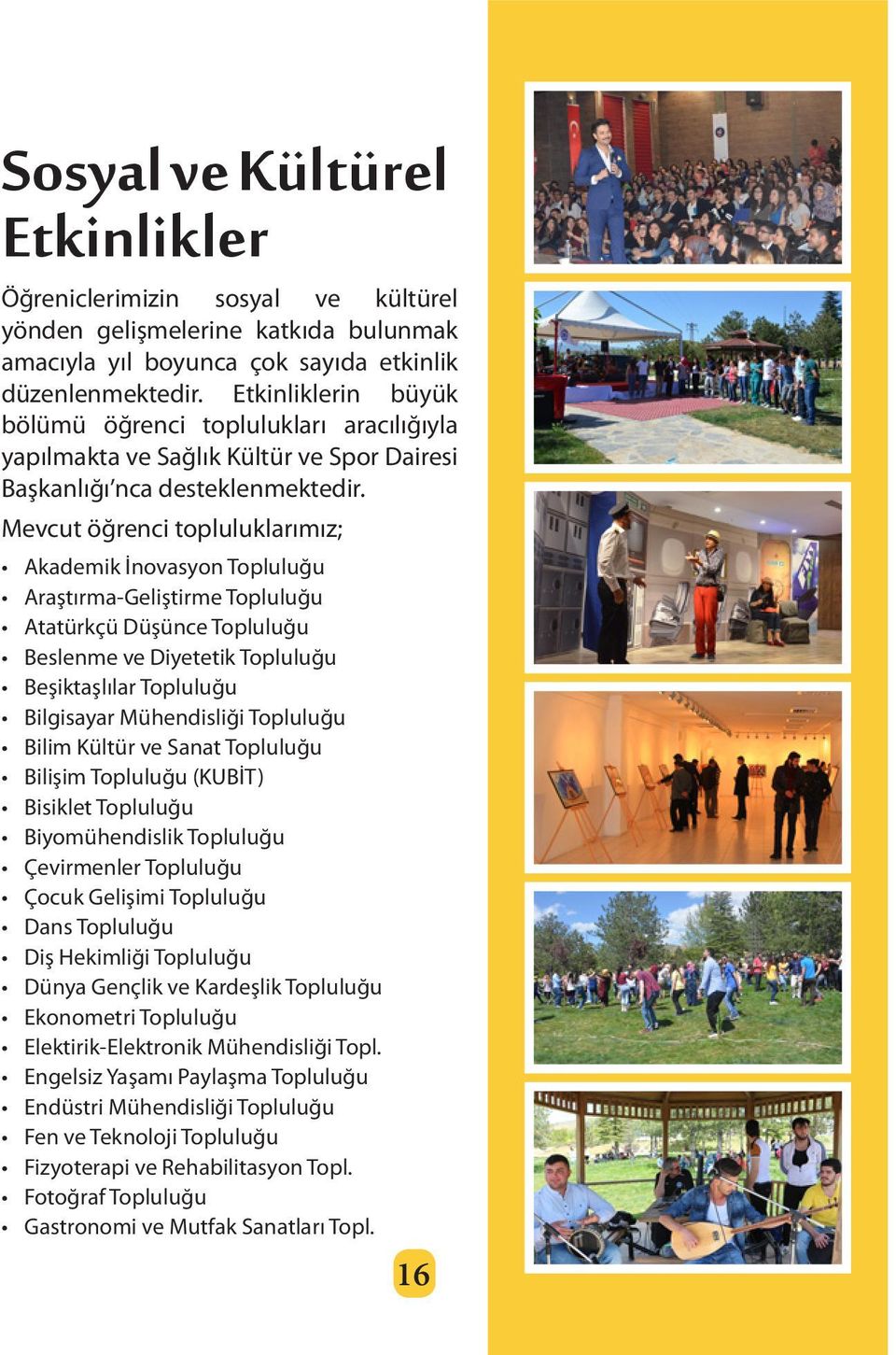 Mevcut öğrenci topluluklarımız; Akademik İnovasyon Topluluğu Araştırma-Geliştirme Topluluğu Atatürkçü Düşünce Topluluğu Beslenme ve Diyetetik Topluluğu Beşiktaşlılar Topluluğu Bilgisayar Mühendisliği