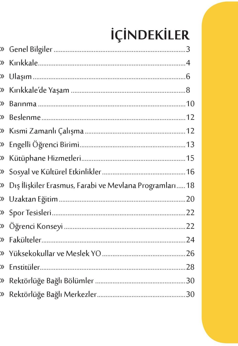 ..16 Dış İlişkiler Erasmus, Farabi ve Mevlana Programları...18 Uzaktan Eğitim...20 Spor Tesisleri...22 Öğrenci Konseyi.