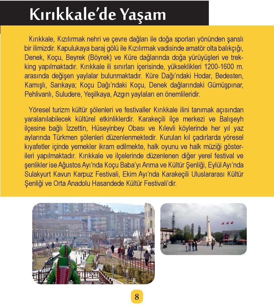 Kırıkkale ili sınırları içerisinde, yükseklikleri 1200-1600 m. arasında değişen yaylalar bulunmaktadır.