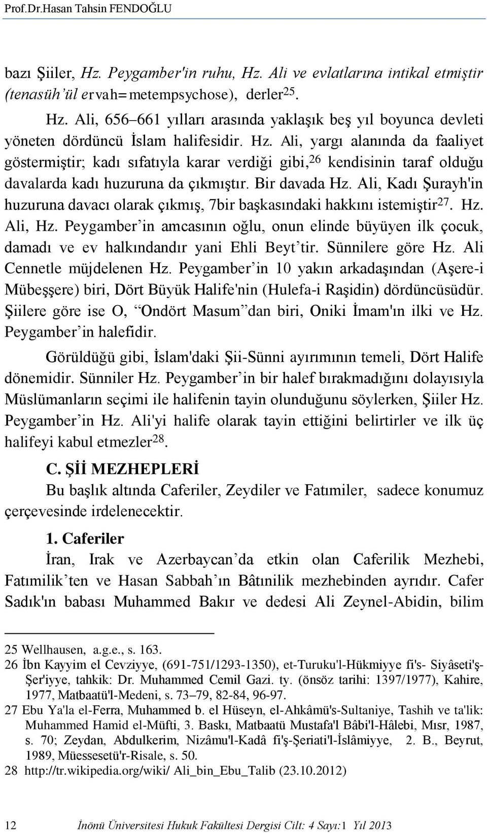 Ali, Kadı Şurayh'in huzuruna davacı olarak çıkmış, 7bir başkasındaki hakkını istemiştir 27. Hz. Ali, Hz.