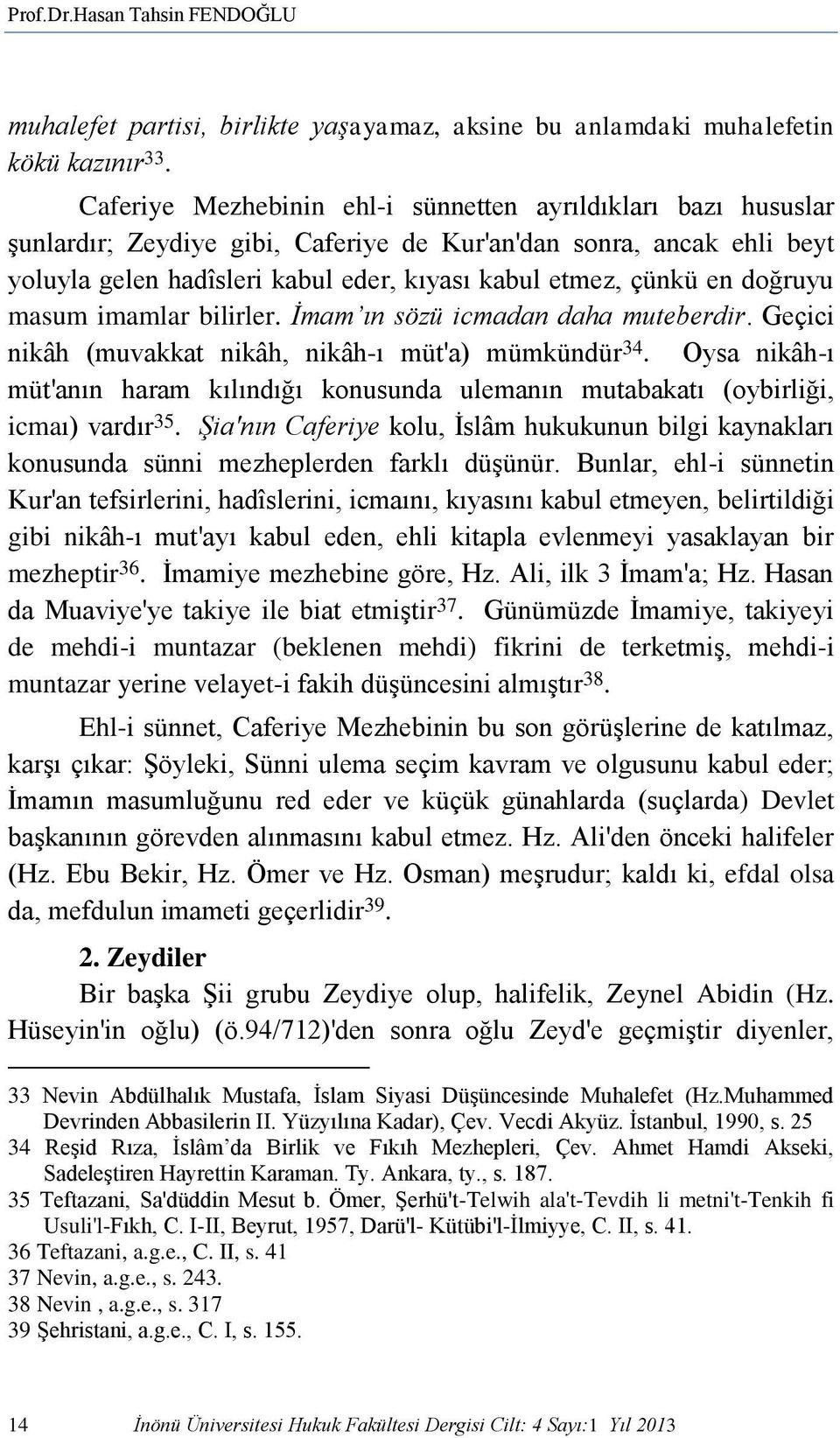 doğruyu masum imamlar bilirler. İmam ın sözü icmadan daha muteberdir. Geçici nikâh (muvakkat nikâh, nikâh-ı müt'a) mümkündür 34.