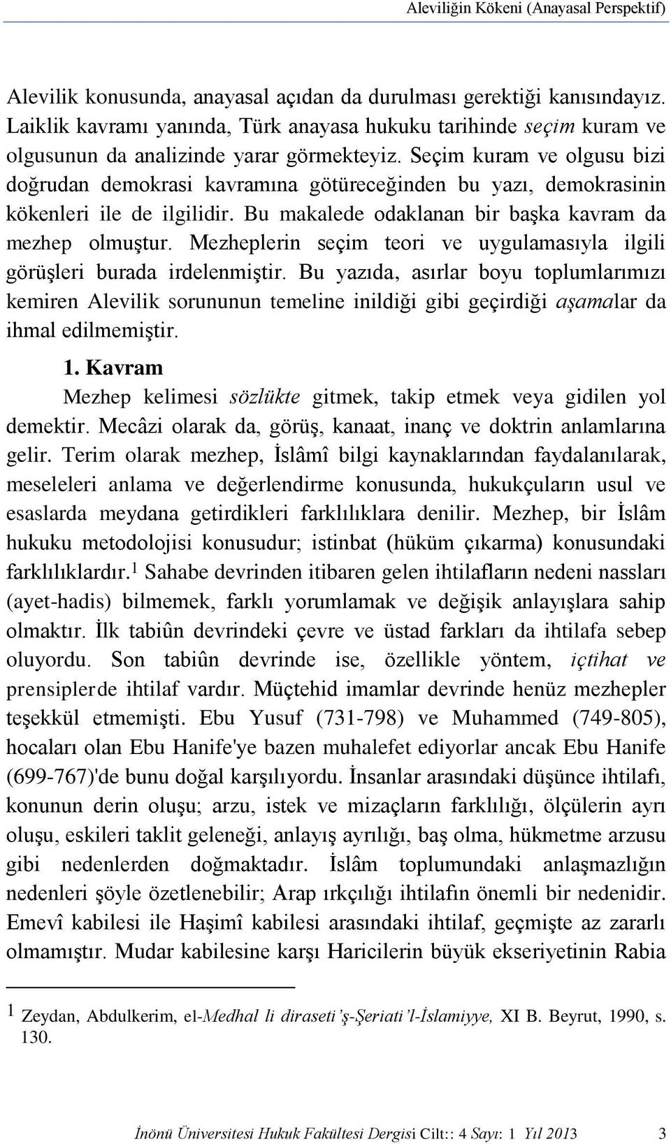 Seçim kuram ve olgusu bizi doğrudan demokrasi kavramına götüreceğinden bu yazı, demokrasinin kökenleri ile de ilgilidir. Bu makalede odaklanan bir başka kavram da mezhep olmuştur.