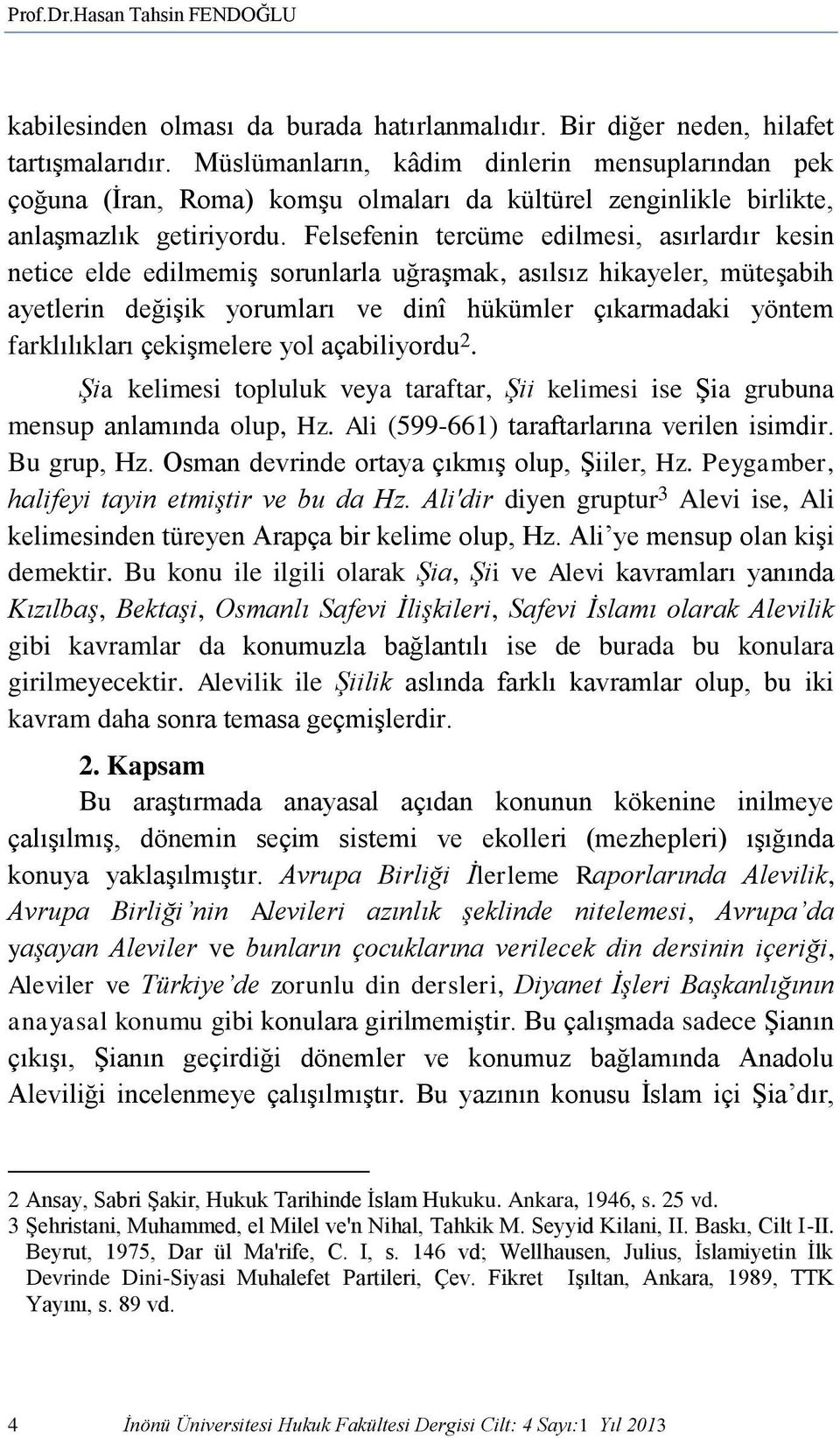 Felsefenin tercüme edilmesi, asırlardır kesin netice elde edilmemiş sorunlarla uğraşmak, asılsız hikayeler, müteşabih ayetlerin değişik yorumları ve dinî hükümler çıkarmadaki yöntem farklılıkları