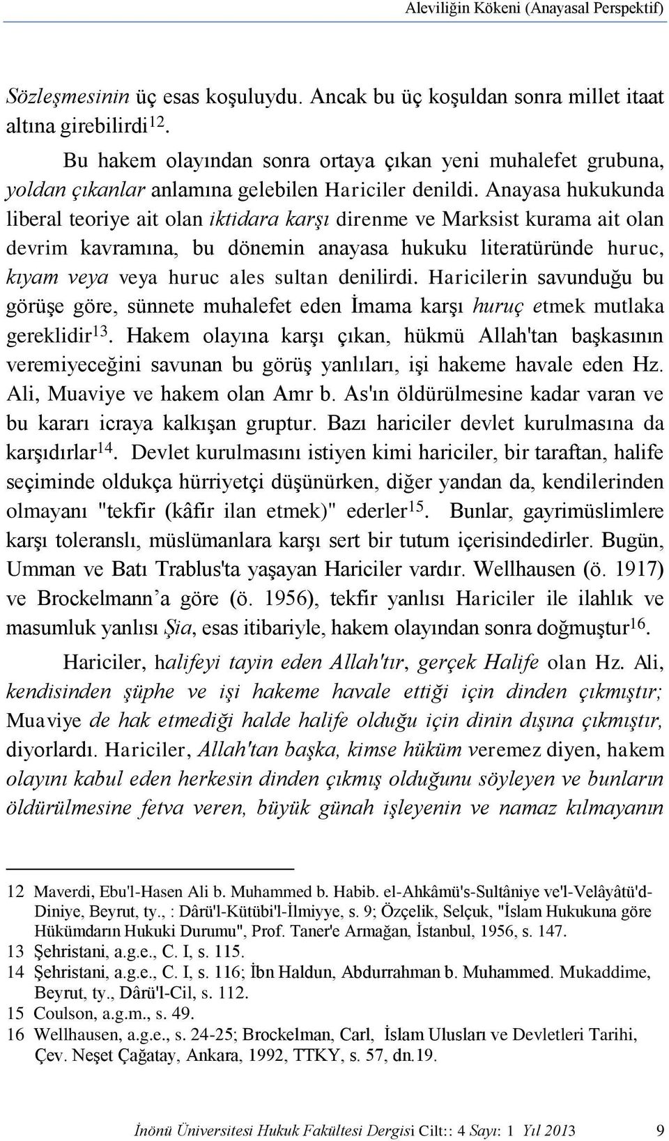 Anayasa hukukunda liberal teoriye ait olan iktidara karşı direnme ve Marksist kurama ait olan devrim kavramına, bu dönemin anayasa hukuku literatüründe huruc, kıyam veya veya huruc ales sultan