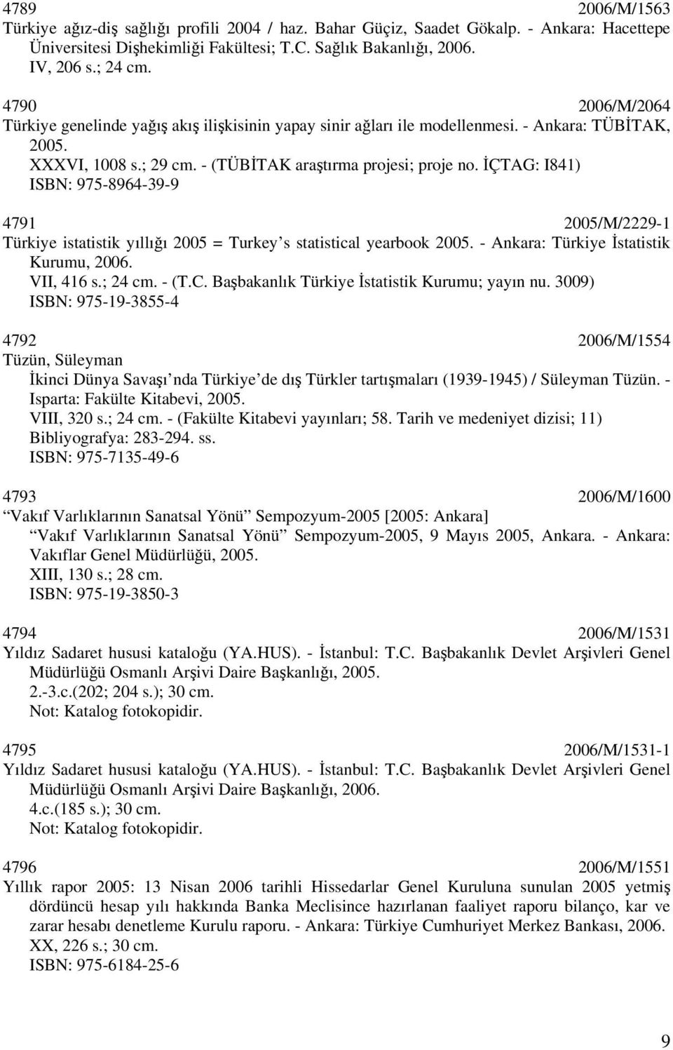 İÇTAG: I841) ISBN: 975-8964-39-9 4791 2005/M/2229-1 Türkiye istatistik yıllığı 2005 = Turkey s statistical yearbook 2005. - Ankara: Türkiye İstatistik Kurumu, 2006. VII, 416 s.; 24 cm. - (T.C.