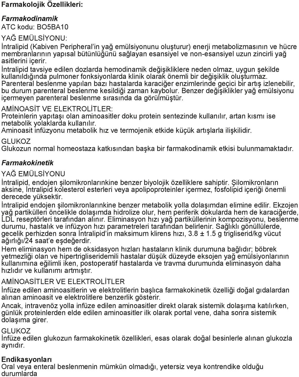 Ġntralipid tavsiye edilen dozlarda hemodinamik değiģikliklere neden olmaz, uygun Ģekilde kullanıldığında pulmoner fonksiyonlarda klinik olarak önemli bir değiģiklik oluģturmaz.