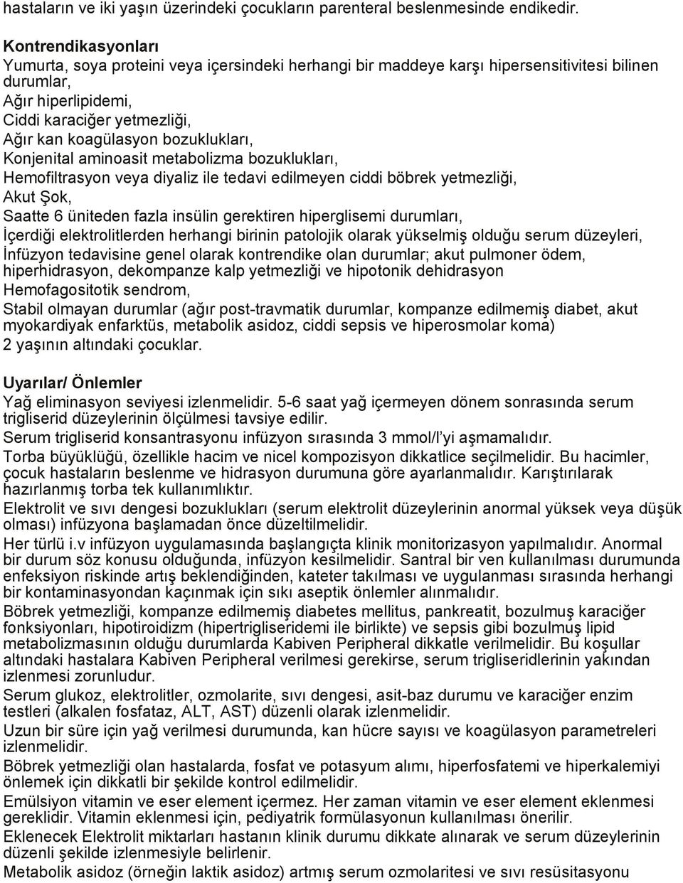 bozuklukları, Konjenital aminoasit metabolizma bozuklukları, Hemofiltrasyon veya diyaliz ile tedavi edilmeyen ciddi böbrek yetmezliği, Akut ġok, Saatte 6 üniteden fazla insülin gerektiren