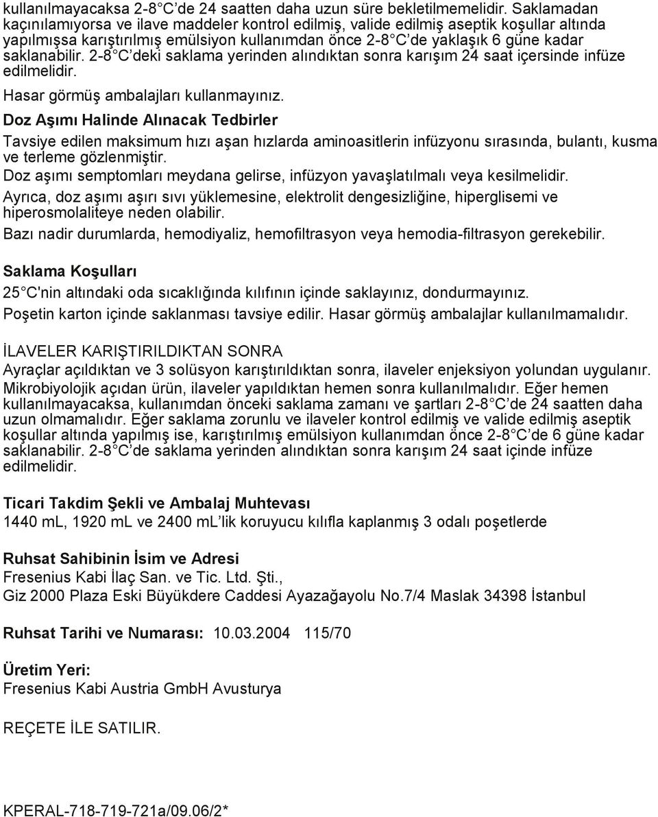 2-8 C deki saklama yerinden alındıktan sonra karıģım 24 saat içersinde infüze edilmelidir. Hasar görmüģ ambalajları kullanmayınız.