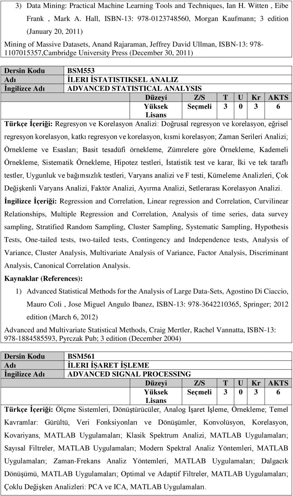 (December 30, 2011) Dersin Kodu BSM553 İLERI İSTATISTIKSEL ANALIZ İngilizce ADVANCED STATISTICAL ANALYSIS Türkçe İçeriği: Regresyon ve Korelasyon Analizi: Doğrusal regresyon ve korelasyon, eğrisel