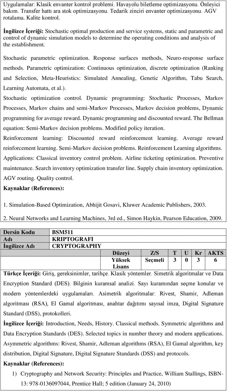 İngilizce İçeriği: Stochastic optimal production and service systems, static and parametric and control of dynamic simulation models to determine the operating conditions and analysis of the