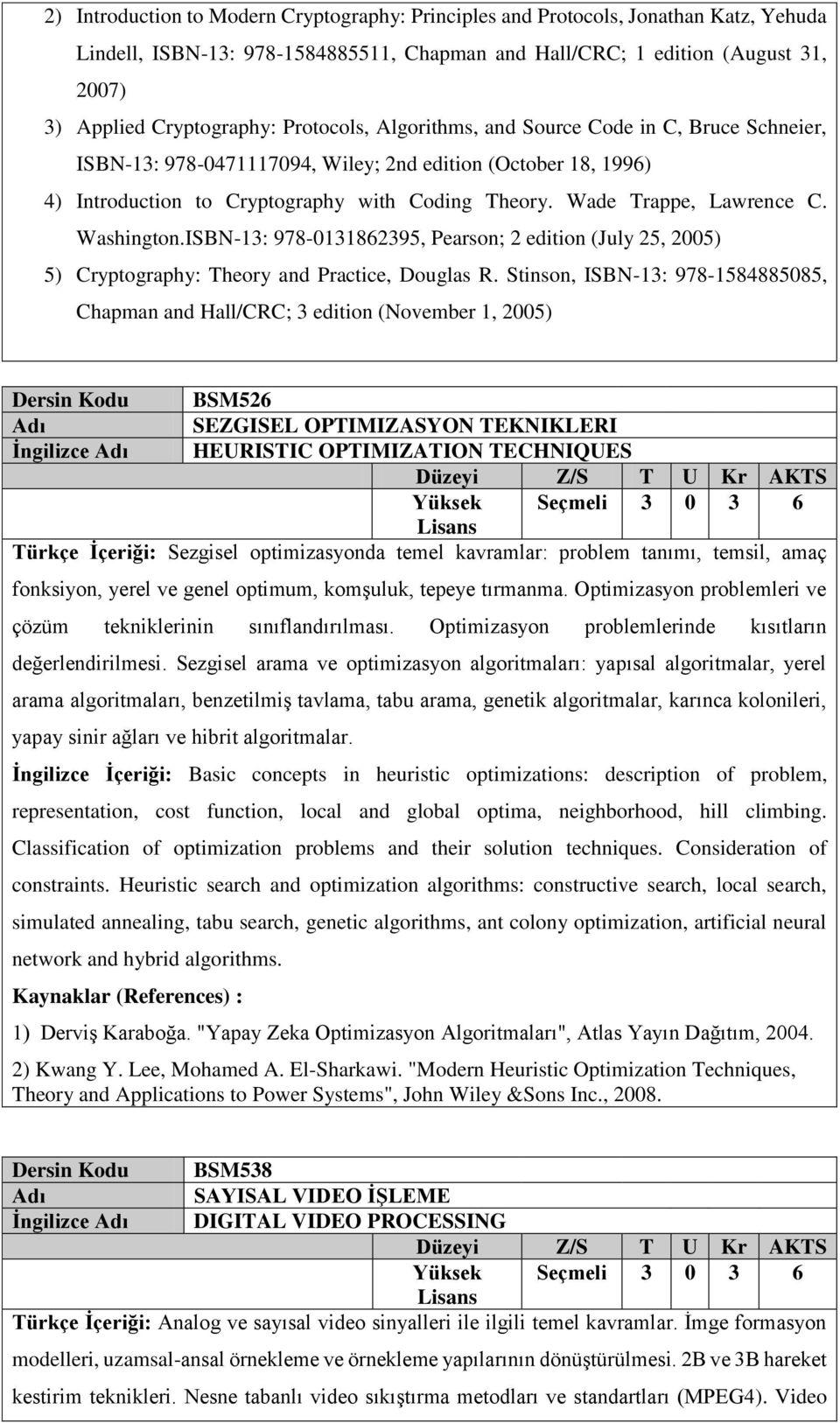 Washington.ISBN-13: 978-0131862395, Pearson; 2 edition (July 25, 2005) 5) Cryptography: Theory and Practice, Douglas R.