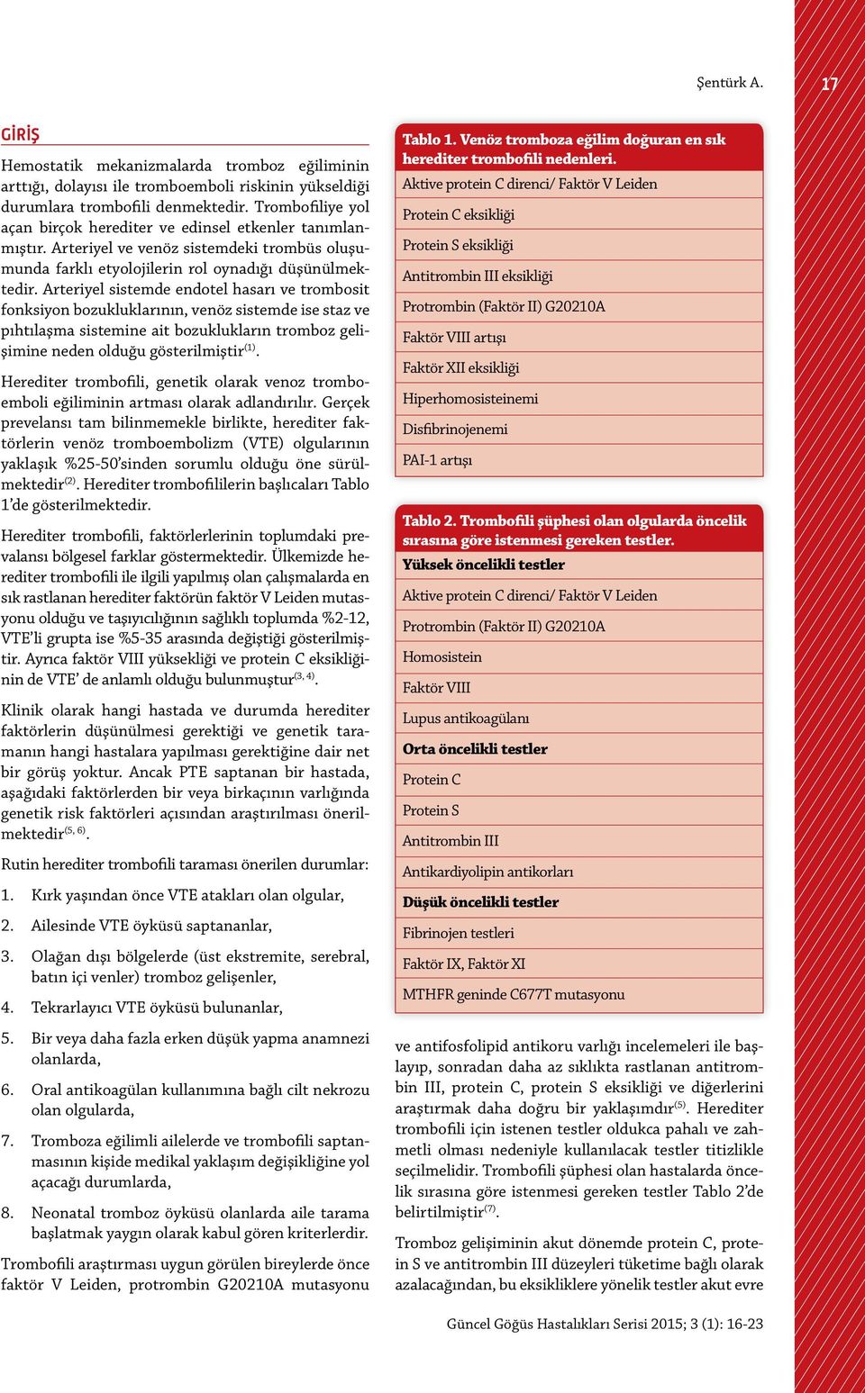 Arteriyel sistemde endotel hasarı ve trombosit fonksiyon bozukluklarının, venöz sistemde ise staz ve pıhtılaşma sistemine ait bozuklukların tromboz gelişimine neden olduğu gösterilmiştir (1).