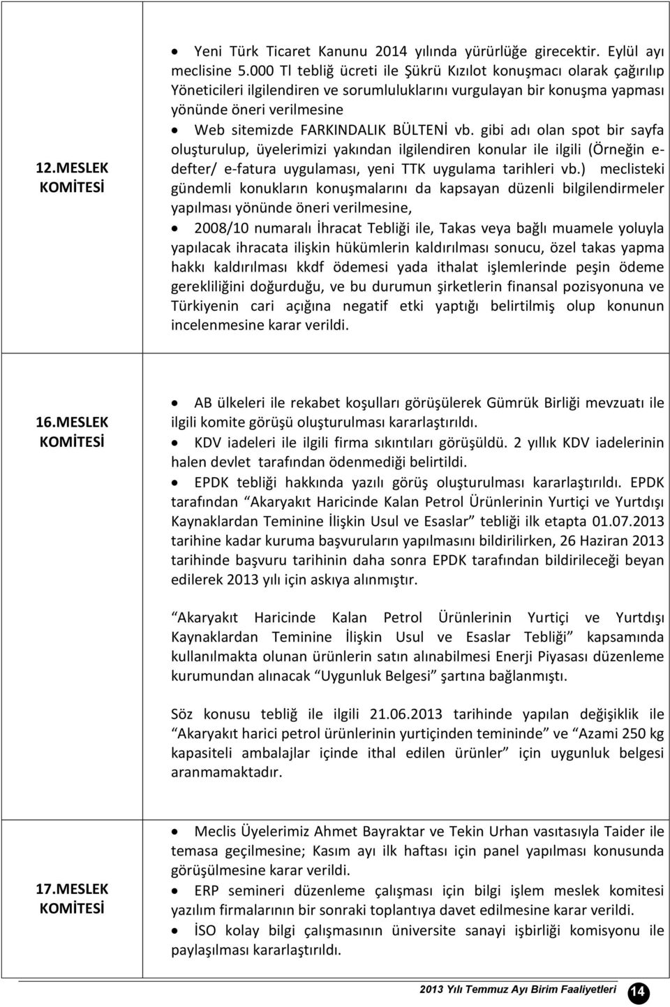 vb. gibi adı olan spot bir sayfa oluşturulup, üyelerimizi yakından ilgilendiren konular ile ilgili (Örneğin e- defter/ e-fatura uygulaması, yeni TTK uygulama tarihleri vb.