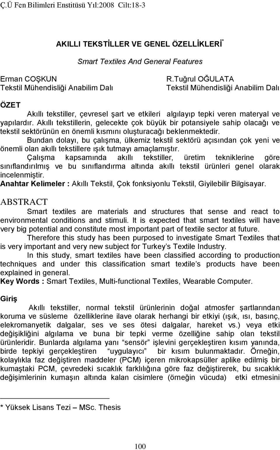 Akıllı tekstillerin, gelecekte çok büyük bir potansiyele sahip olacağı ve tekstil sektörünün en önemli kısmını oluşturacağı beklenmektedir.