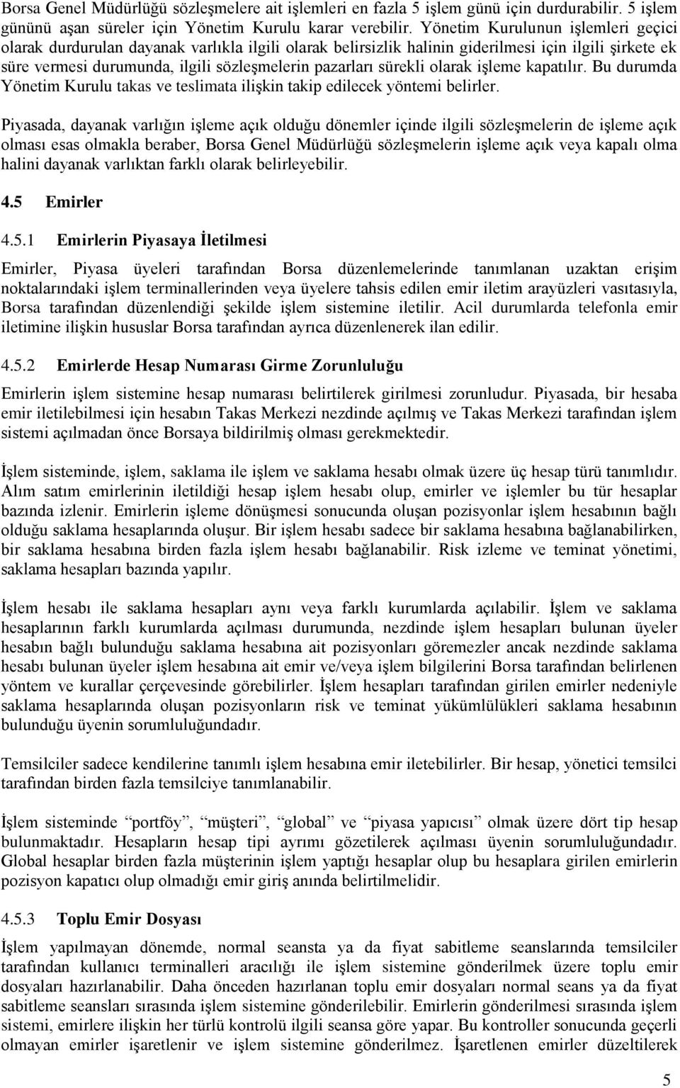 sürekli olarak işleme kapatılır. Bu durumda Yönetim Kurulu takas ve teslimata ilişkin takip edilecek yöntemi belirler.